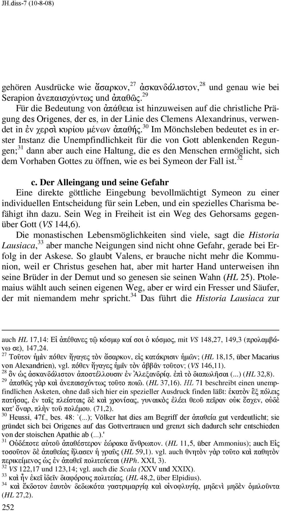 30 Im Mönchsleben bedeutet es in erster Instanz die Unempfindlichkeit für die von Gott ablenkenden Regungen; 31 dann aber auch eine Haltung, die es den Menschen ermöglicht, sich dem Vorhaben Gottes