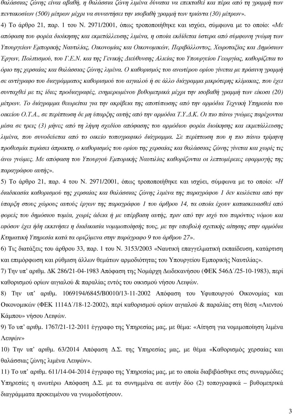 2971/2001, όπως τροποποιήθηκε και ισχύει, σύµφωνα µε το οποίο: «Με απόφαση του φορέα διοίκησης και εκµετάλλευσης λιµένα, η οποία εκδίδεται ύστερα από σύµφωνη γνώµη των Υπουργείων Εµπορικής Ναυτιλίας,