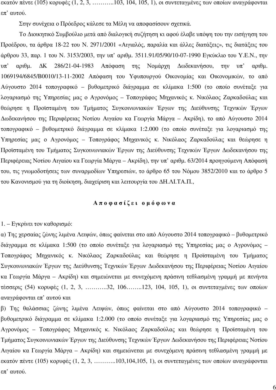 2971/2001 «Αιγιαλός, παραλία και άλλες διατάξεις», τις διατάξεις του άρθρου 33, παρ. 1 του Ν. 3153/2003, την υπ αριθµ. 3511.91/05/90/10-07-1990 Εγκύκλιο του Υ.Ε.Ν., την υπ αριθµ. Κ 286/21-04-1983 Απόφαση της Νοµάρχη ωδεκανήσου, την υπ αριθµ.