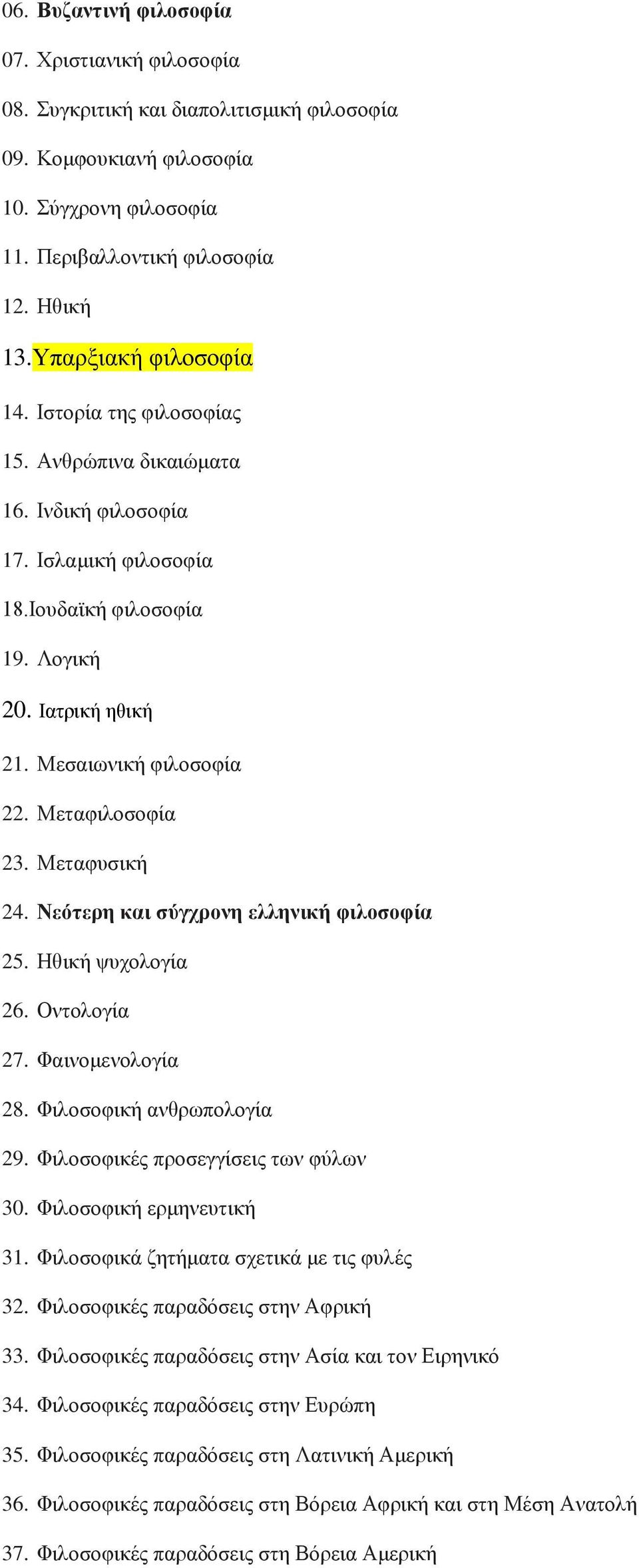 Μεηαθηινζνθία 23. Μεηαθπζηθή 24. Νεόηεπη και ζύγσπονη ελληνική θιλοζοθία 25. Ηζηθή ςπρνινγία 26. Oληνινγία 27. Φαηλνκελνινγία 28. Φηινζνθηθή αλζξσπνινγία 29. Φηινζνθηθέο πξνζεγγίζεηο ησλ θύισλ 30.