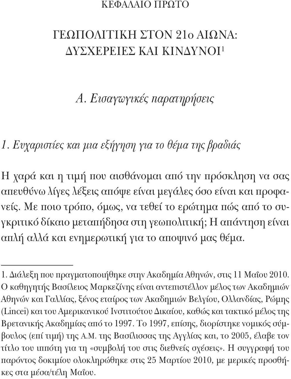 Με ποιο τρόπο, όμως, να τεθεί το ερώτημα πώς από το συγκριτικό δίκαιο μεταπήδησα στη γεωπολιτική; Η απάντηση είναι απλή αλλά και ενημερωτική για το αποψινό μας θέμα. 1.