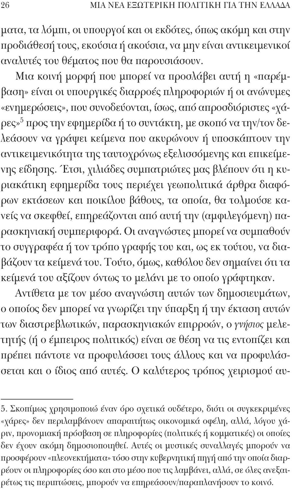 Μια κοινή μορφή που μπορεί να προσλάβει αυτή η «παρέμβαση» είναι οι υπουργικές διαρροές πληροφοριών ή οι ανώνυμες «ενημερώσεις», που συνοδεύονται, ίσως, από απροσδιόριστες «χάρες» 5 προς την