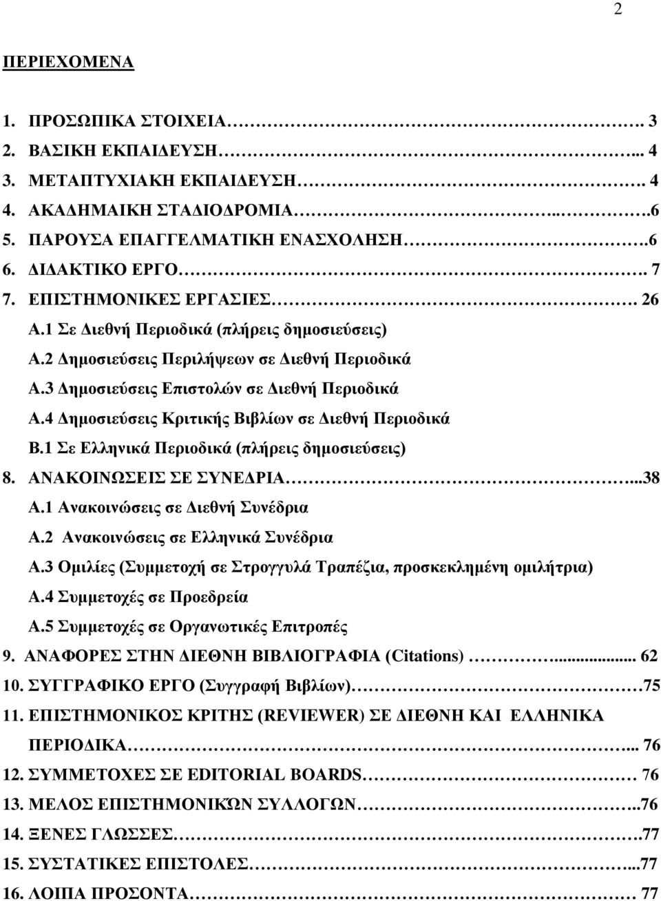 1 ε Διιεληθά Πεξηνδηθά (πιήξεηο δεκνζηεύζεηο) 8. ΑΝΑΚΟΗΝΩΔΗ Δ ΤΝΔΓΡΗΑ...38 Α.1 Αλαθνηλώζεηο ζε Γηεζλή πλέδξηα Α.2 Αλαθνηλώζεηο ζε Διιεληθά πλέδξηα Α.