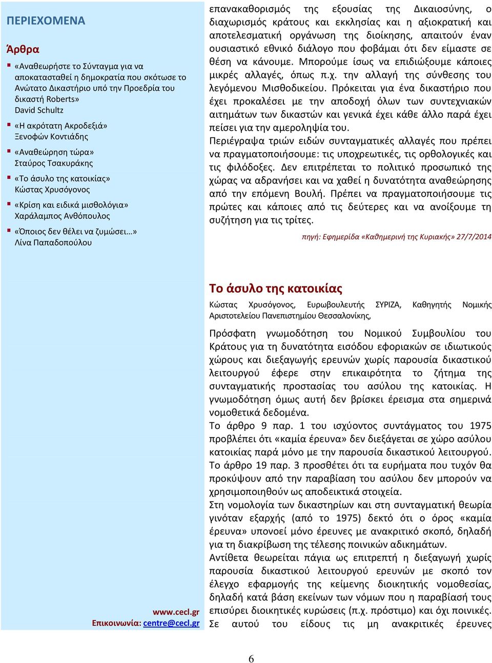 Πρόκειται για ένα δικαστήριο που έχει προκαλέσει με την αποδοχή όλων των συντεχνιακών αιτημάτων των δικαστών και γενικά έχει κάθε άλλο παρά έχει πείσει για την αμεροληψία του.