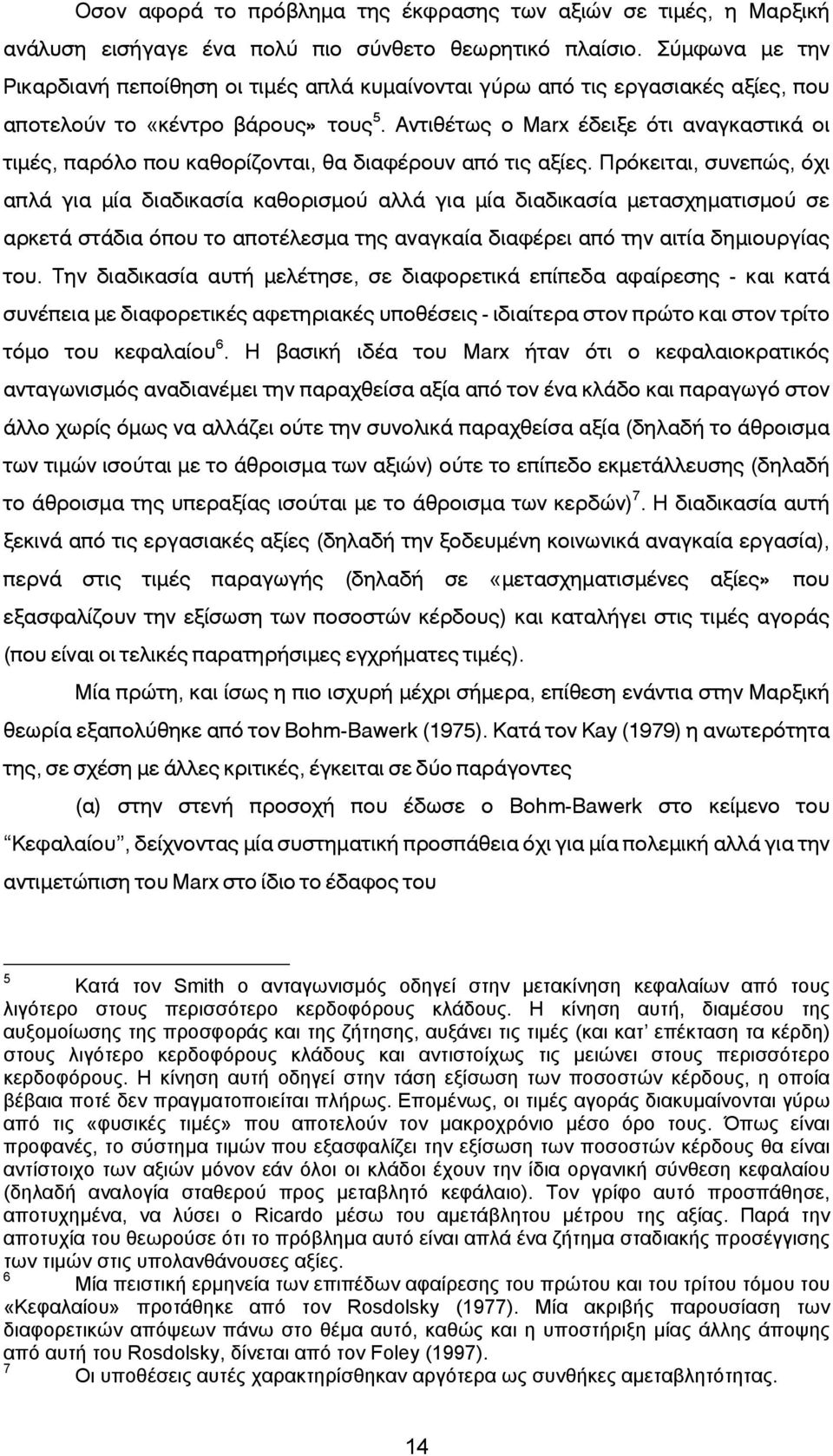 Αντιθέτως ο Μarx έδειξε ότι αναγκαστικά οι τιμές, παρόλο που καθορίζονται, θα διαφέρουν από τις αξίες.