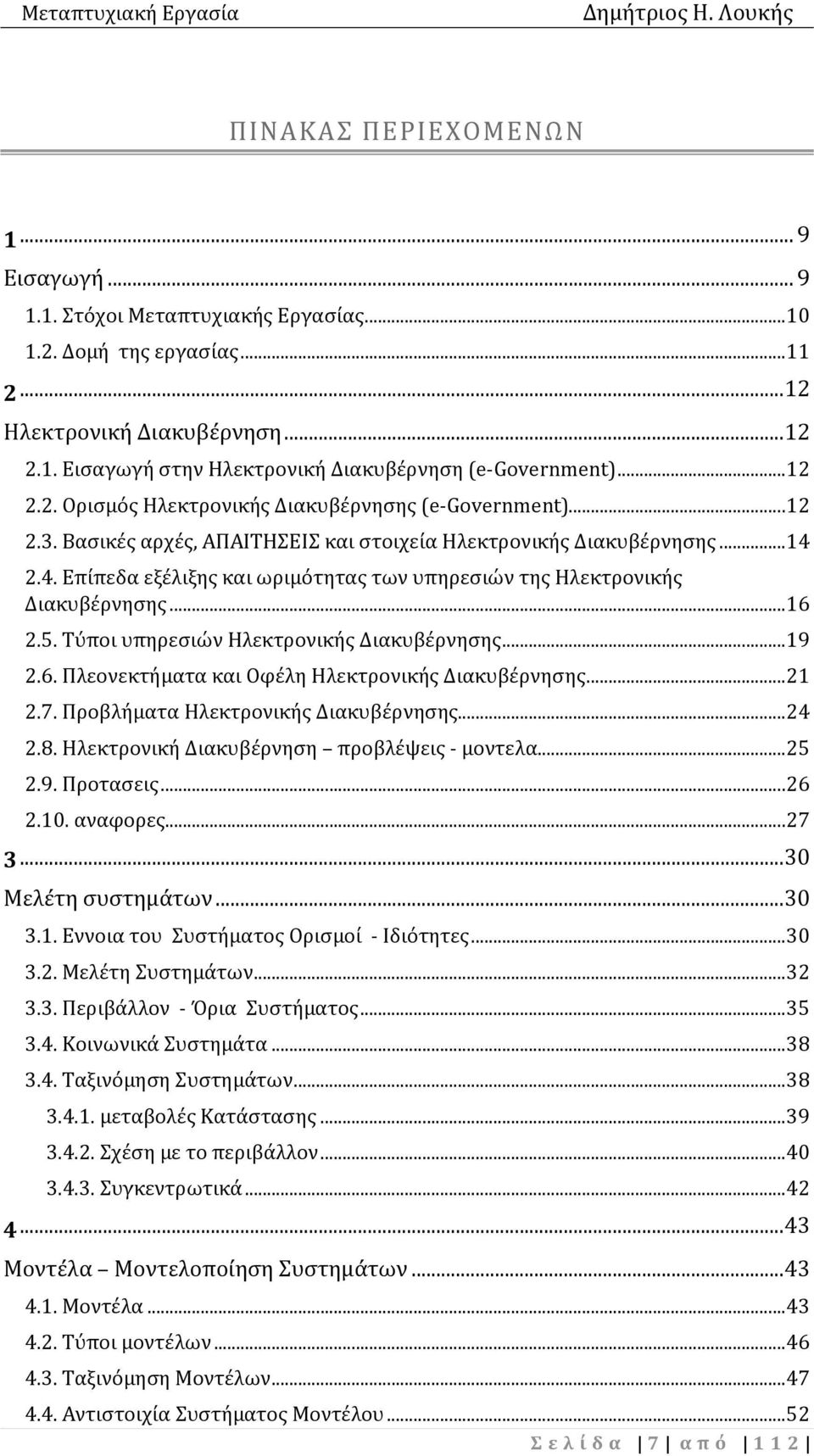 2.4. Επίπεδα εξέλιξης και ωριμότητας των υπηρεσιών της Ηλεκτρονικής Διακυβέρνησης...16 2.5. Τύποι υπηρεσιών Ηλεκτρονικής Διακυβέρνησης...19 2.6. Πλεονεκτήματα και Οφέλη Ηλεκτρονικής Διακυβέρνησης.