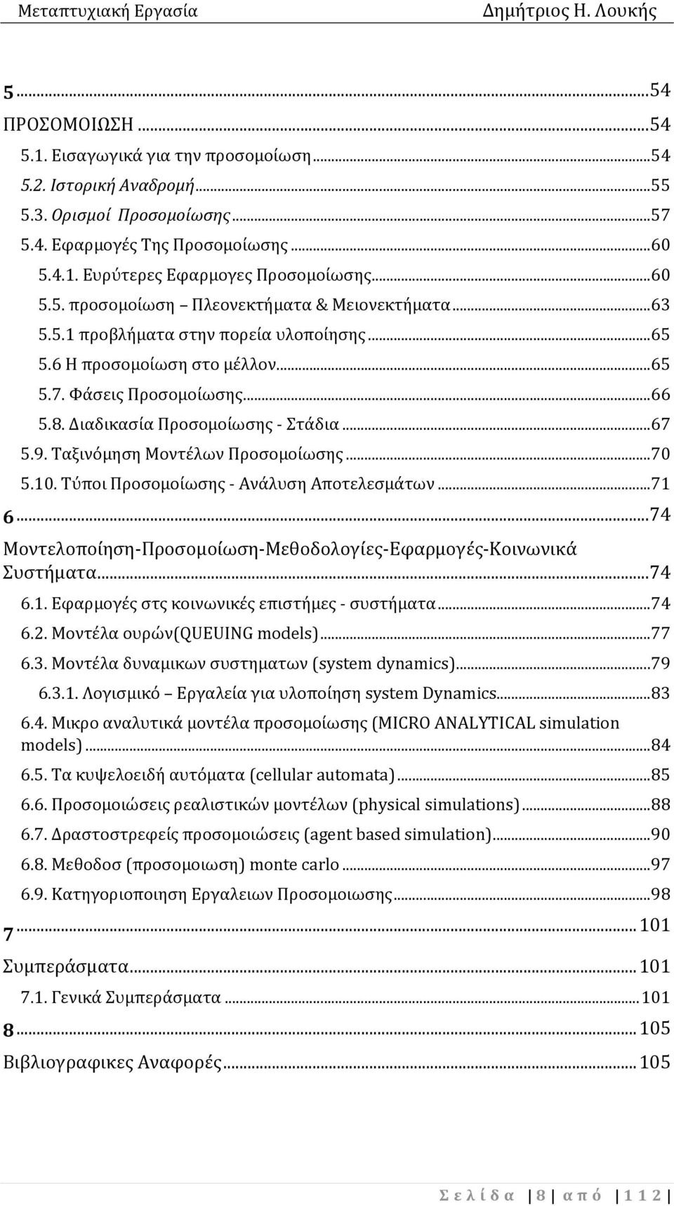 Διαδικασία Προσομοίωσης - Στάδια...67 5.9. Ταξινόμηση Μοντέλων Προσομοίωσης...70 5.10. Τύποι Προσομοίωσης - Ανάλυση Αποτελεσμάτων...71 6.