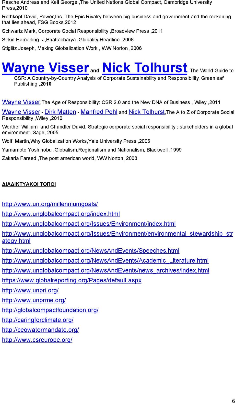 -J,Bhattacharya,Globality,Headline,2008 Stiglitz Joseph, Making Globalization Work, WW Norton,2006 Wayne Visser and Nick Tolhurst, The World Guide to CSR: A Country-by-Country Analysis of Corporate