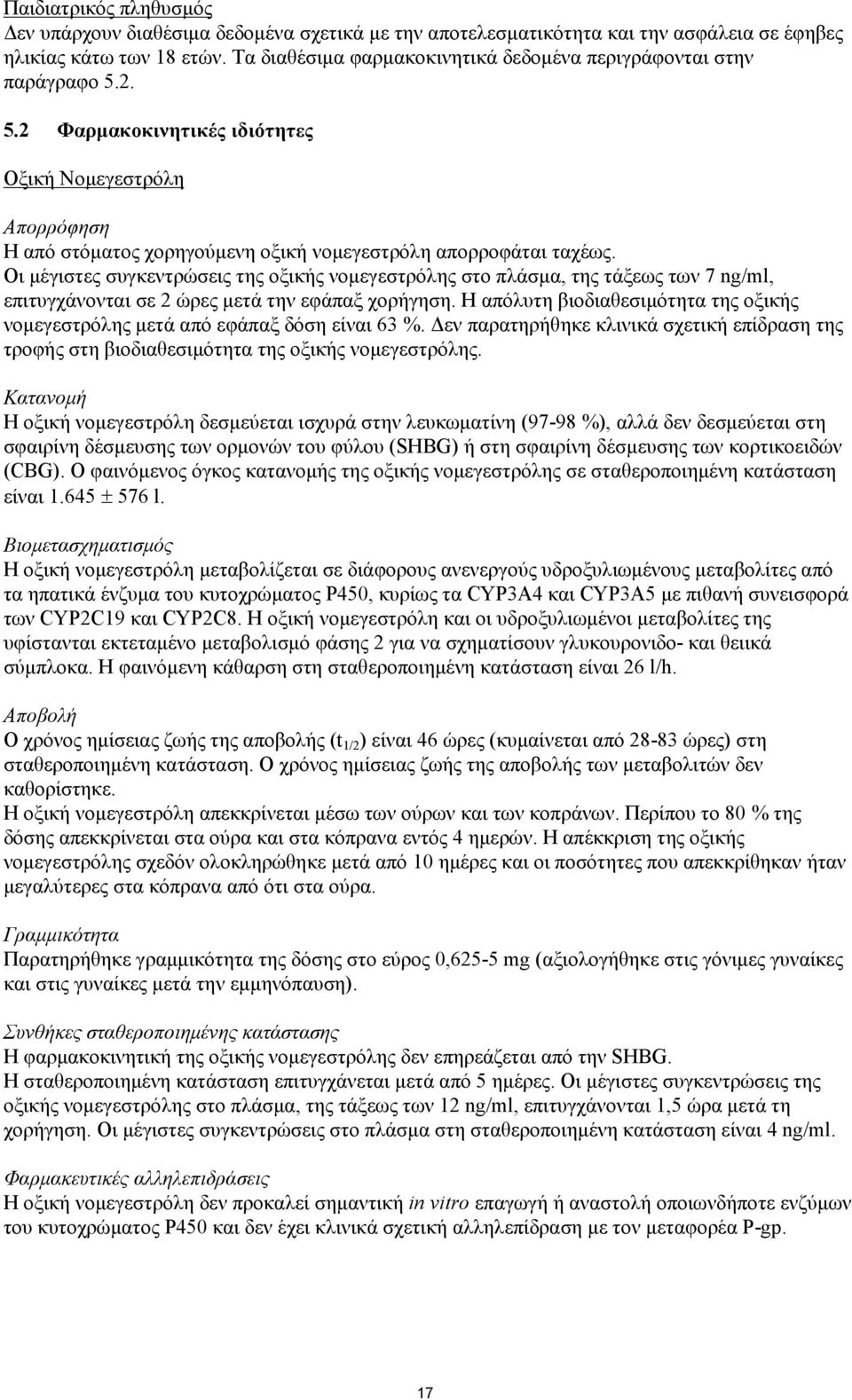 Οι μέγιστες συγκεντρώσεις της οξικής νομεγεστρόλης στο πλάσμα, της τάξεως των 7 ng/ml, επιτυγχάνονται σε 2 ώρες μετά την εφάπαξ χορήγηση.