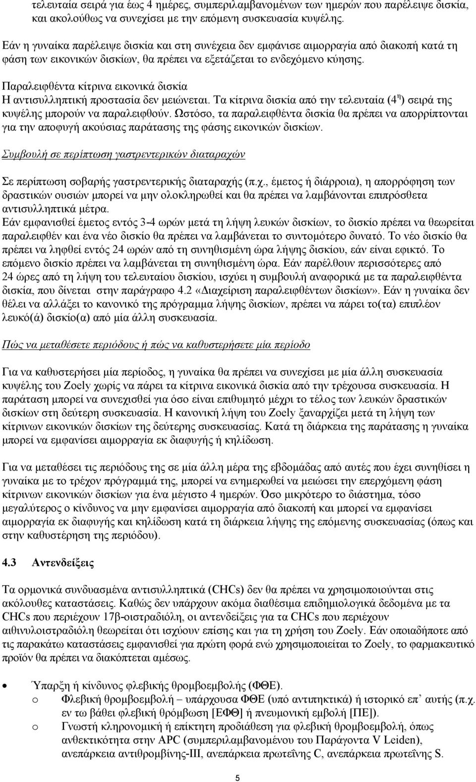 Παραλειφθέντα κίτρινα εικονικά δισκία Η αντισυλληπτική προστασία δεν μειώνεται. Τα κίτρινα δισκία από την τελευταία (4 η ) σειρά της κυψέλης μπορούν να παραλειφθούν.