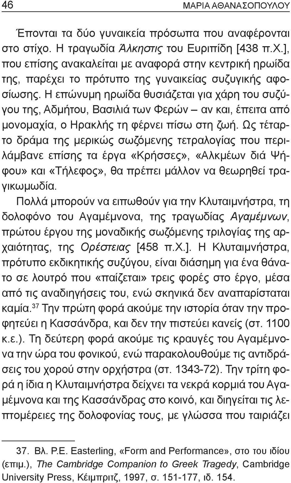 Ως τέταρτο δράμα της μερικώς σωζόμενης τετραλογίας που περιλάμβανε επίσης τα έργα «Κρήσσες», «Αλκμέων διά Ψήφου» και «Τήλεφος», θα πρέπει μάλλον να θεωρηθεί τραγικωμωδία.