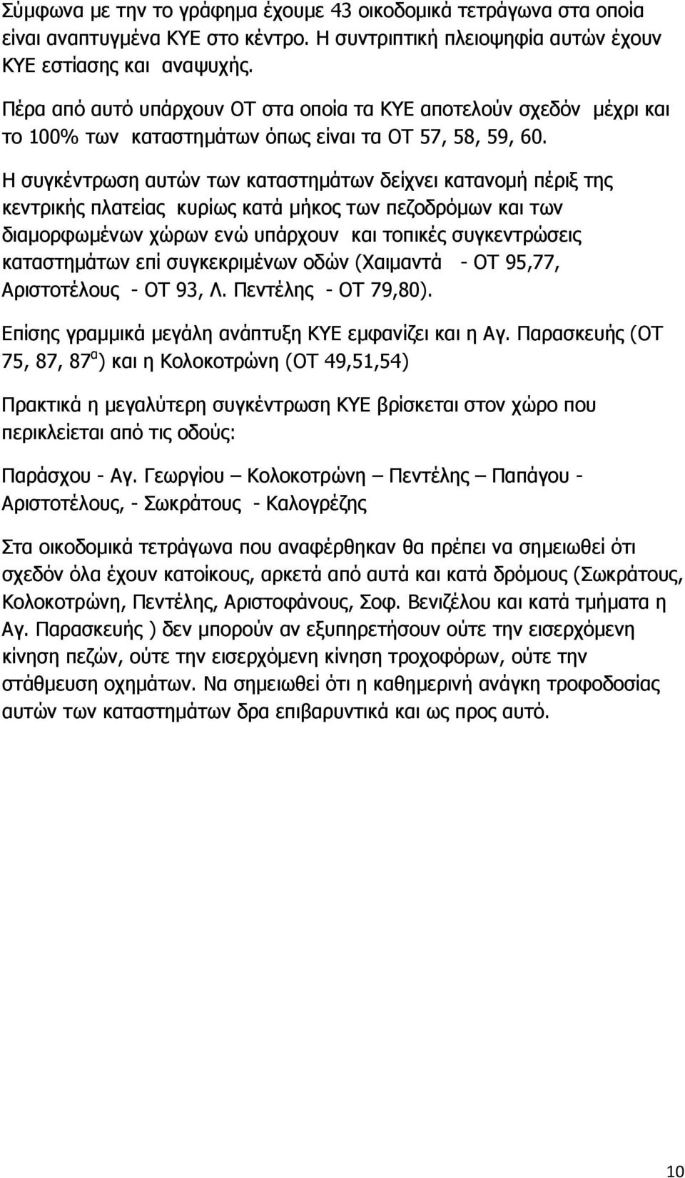 Η συγκέντρωση αυτών των καταστηµάτων δείχνει κατανοµή πέριξ της κεντρικής πλατείας κυρίως κατά µήκος των πεζοδρόµων και των διαµορφωµένων χώρων ενώ υπάρχουν και τοπικές συγκεντρώσεις καταστηµάτων επί