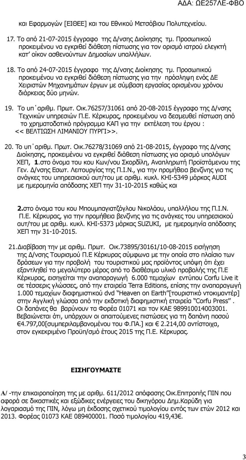 Προσωπικού προκειμένου να εγκριθεί διάθεση πίστωσης για την πρόσληψη ενός ΔΕ Χειριστών Μηχανημάτων έργων με σύμβαση εργασίας ορισμένου χρόνου διάρκειας δύο μηνών. 19. Το υπ αριθμ. Πρωτ. Οικ.