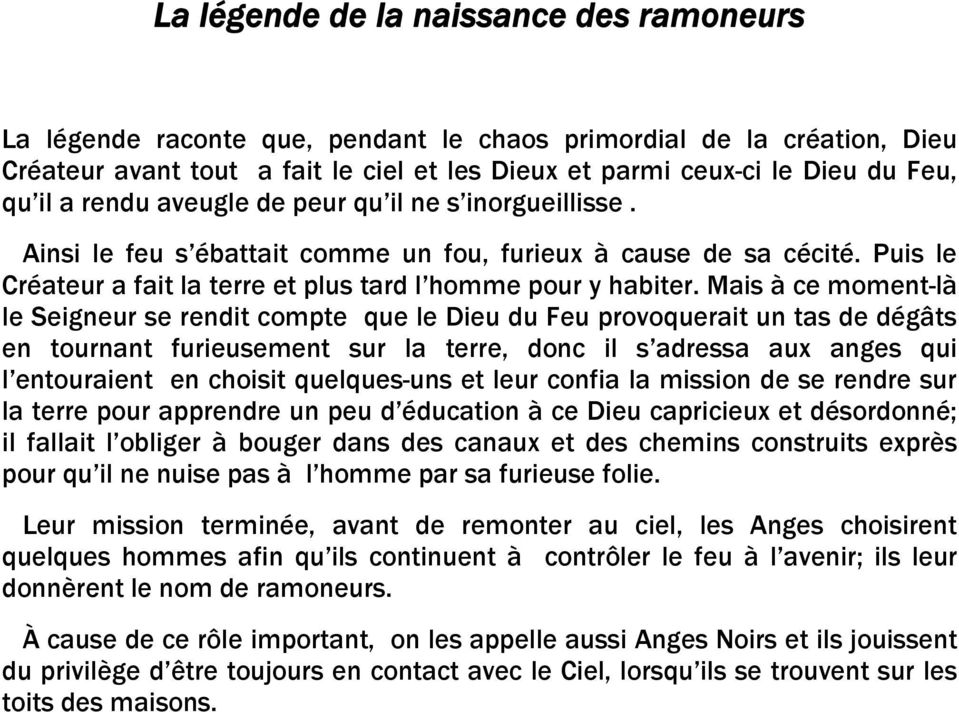 Mais à ce moment-là le Seigneur se rendit compte que le Dieu du Feu provoquerait un tas de dégâts en tournant furieusement sur la terre, donc il s adressa aux anges qui l entouraient en choisit