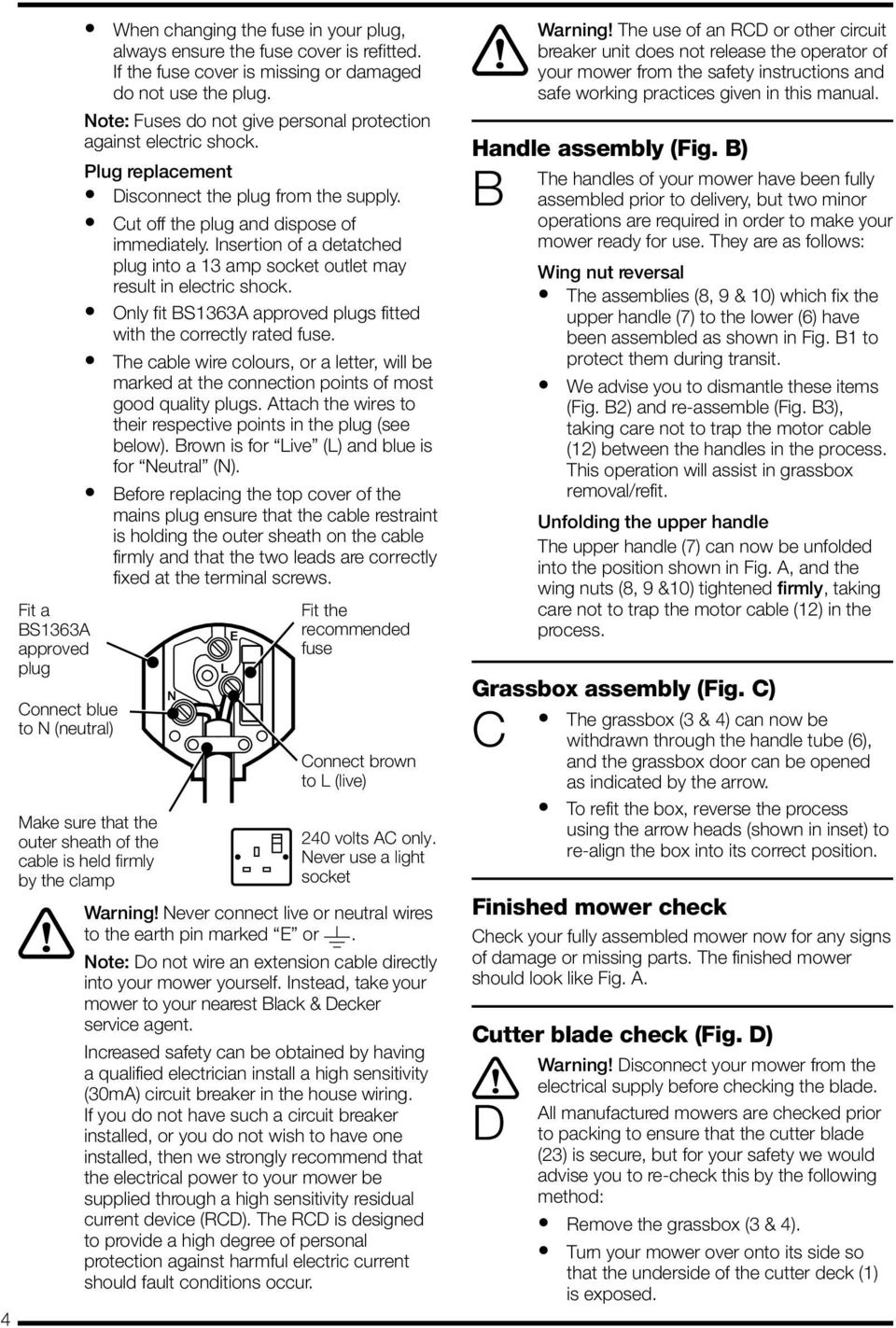 Insertion of a detatched plug into a 13 amp socket outlet may result in electric shock. Only fit BS1363A approved plugs fitted with the correctly rated fuse.