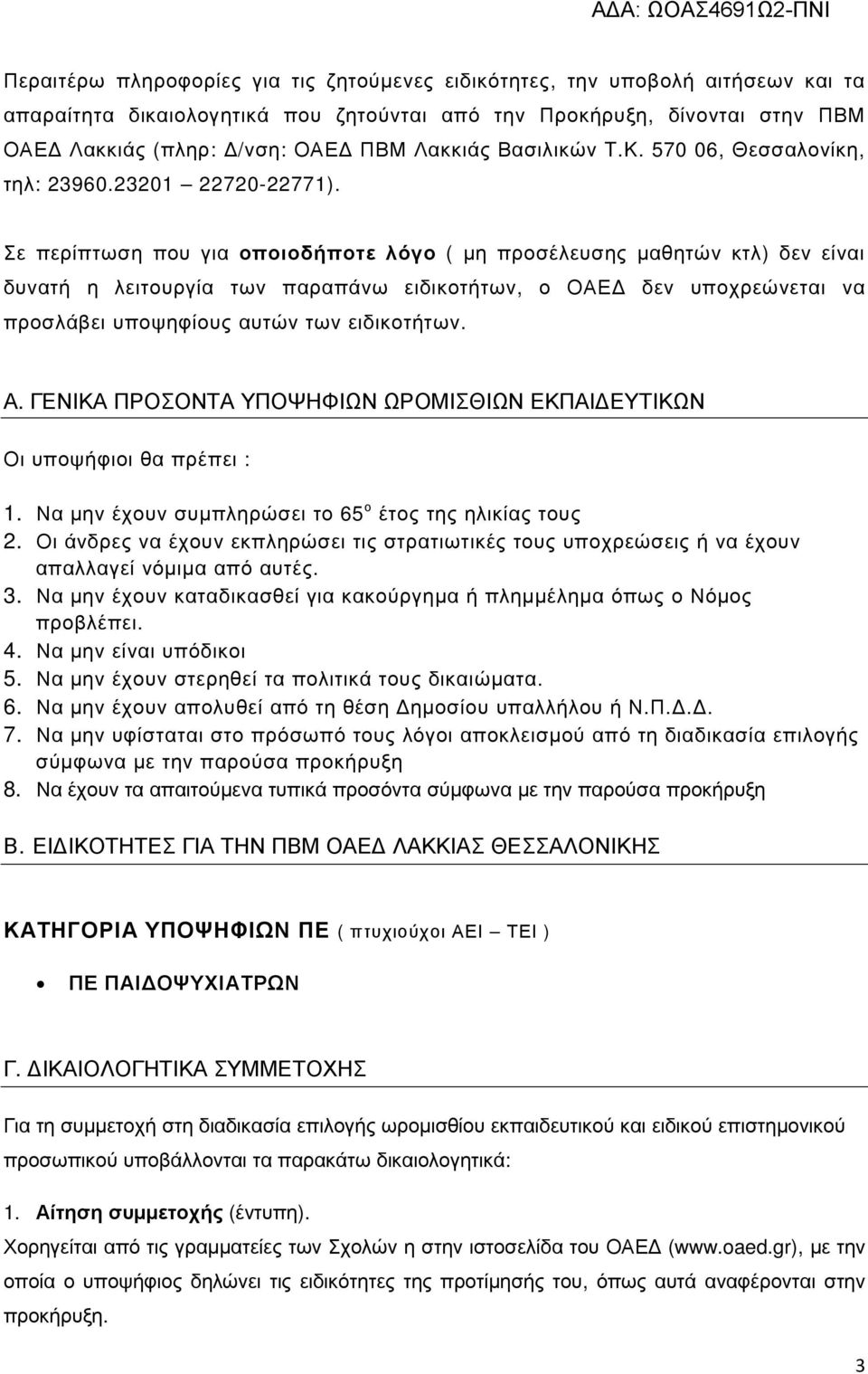 Σε περίπτωση που για οποιοδήποτε λόγο ( µη προσέλευσης µαθητών κτλ) δεν είναι δυνατή η λειτουργία των παραπάνω ειδικοτήτων, ο ΟΑΕ δεν υποχρεώνεται να προσλάβει υποψηφίους αυτών των ειδικοτήτων. Α.