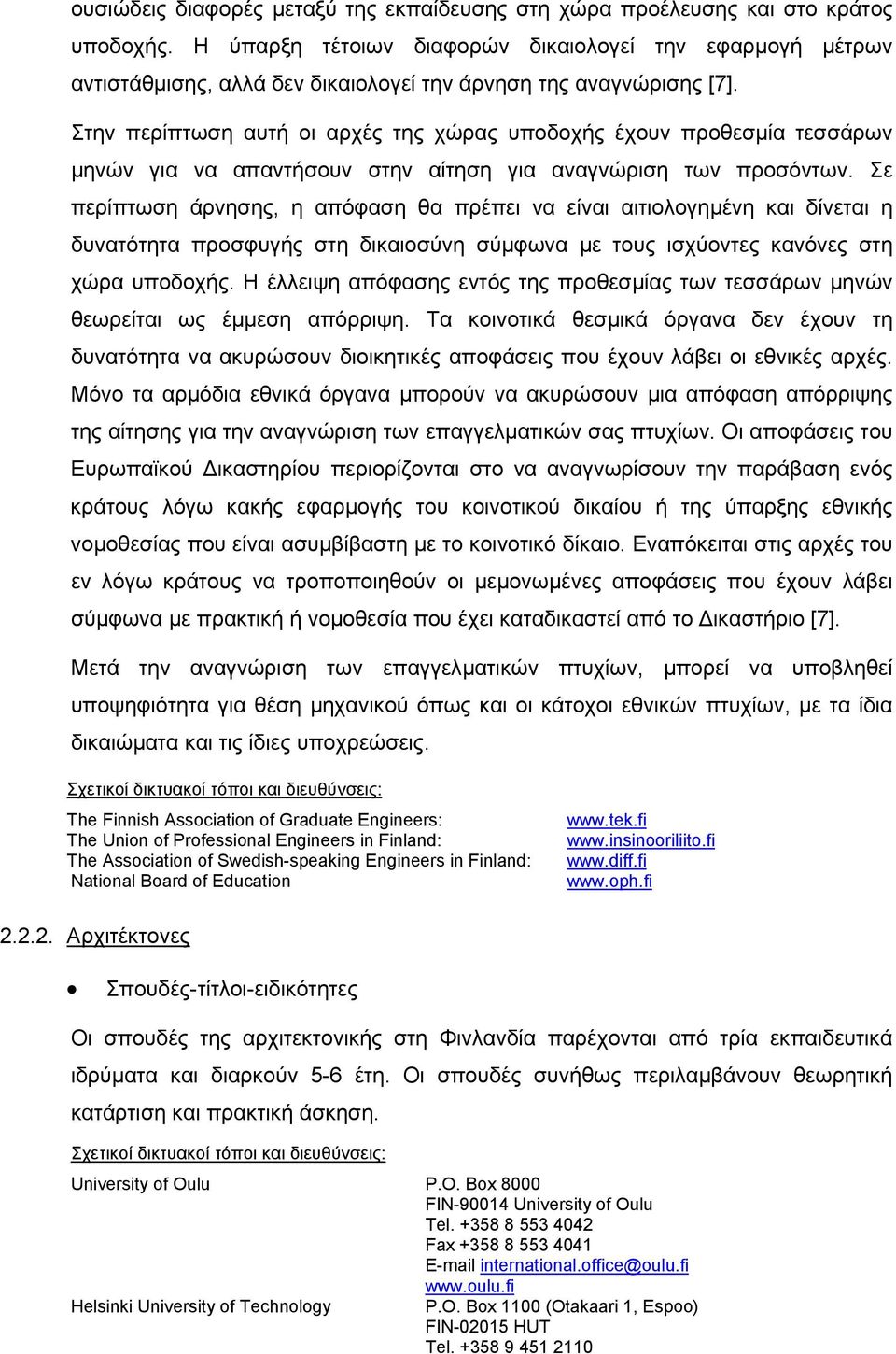 Στην περίπτωση αυτή οι αρχές της χώρας υποδοχής έχουν προθεσµία τεσσάρων µηνών για να απαντήσουν στην αίτηση για αναγνώριση των προσόντων.