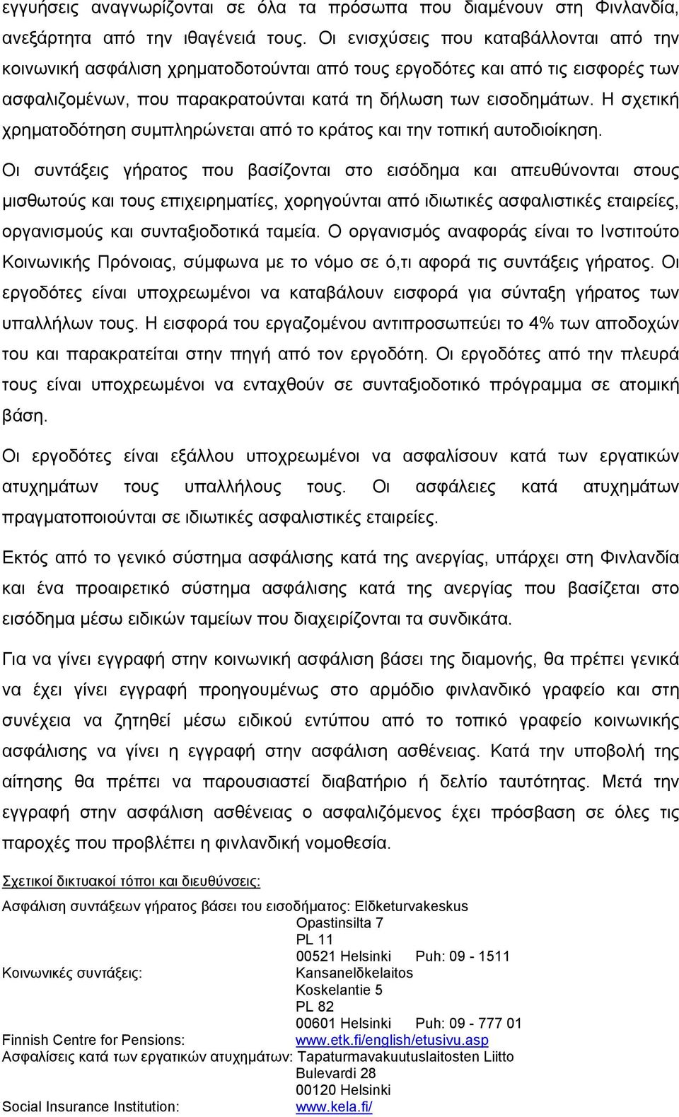 Η σχετική χρηµατοδότηση συµπληρώνεται από το κράτος και την τοπική αυτοδιοίκηση.