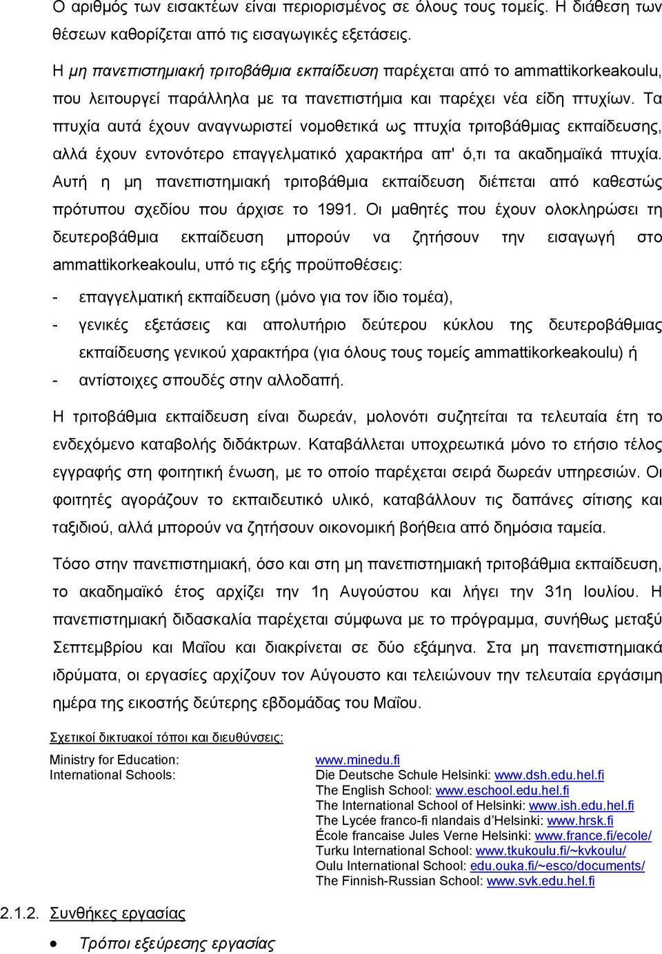 Τα πτυχία αυτά έχουν αναγνωριστεί νοµοθετικά ως πτυχία τριτοβάθµιας εκπαίδευσης, αλλά έχουν εντονότερο επαγγελµατικό χαρακτήρα απ' ό,τι τα ακαδηµαϊκά πτυχία.