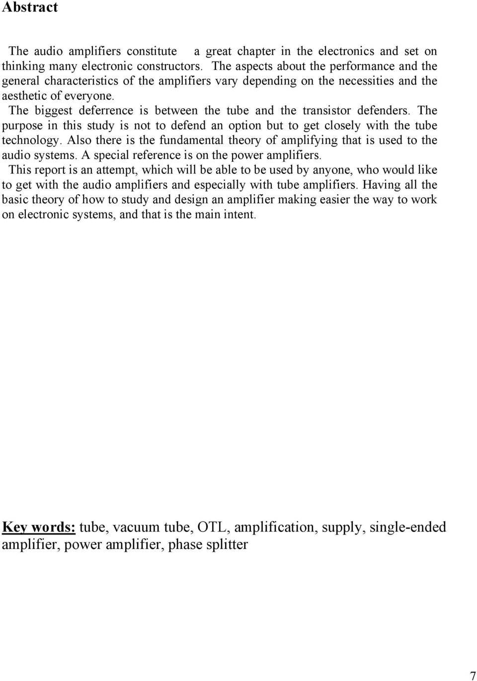 The biggest deferrence is between the tube and the transistor defenders. The purpose in this study is not to defend an option but to get closely with the tube technology.