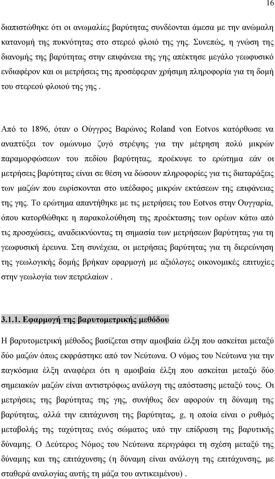 Από ην 1896, όηαλ ν Ούγγξνο Βαξώλνο Roland von Eotvos θαηόξζσζε λα αλαπηύμεη ηνλ νκώλπκν δπγό ζηξέςεο γηα ηελ κέηξεζε πνιύ κηθξώλ παξακνξθώζεσλ ηνπ πεδίνπ βαξύηεηαο, πξνέθπςε ην εξώηεκα εάλ νη