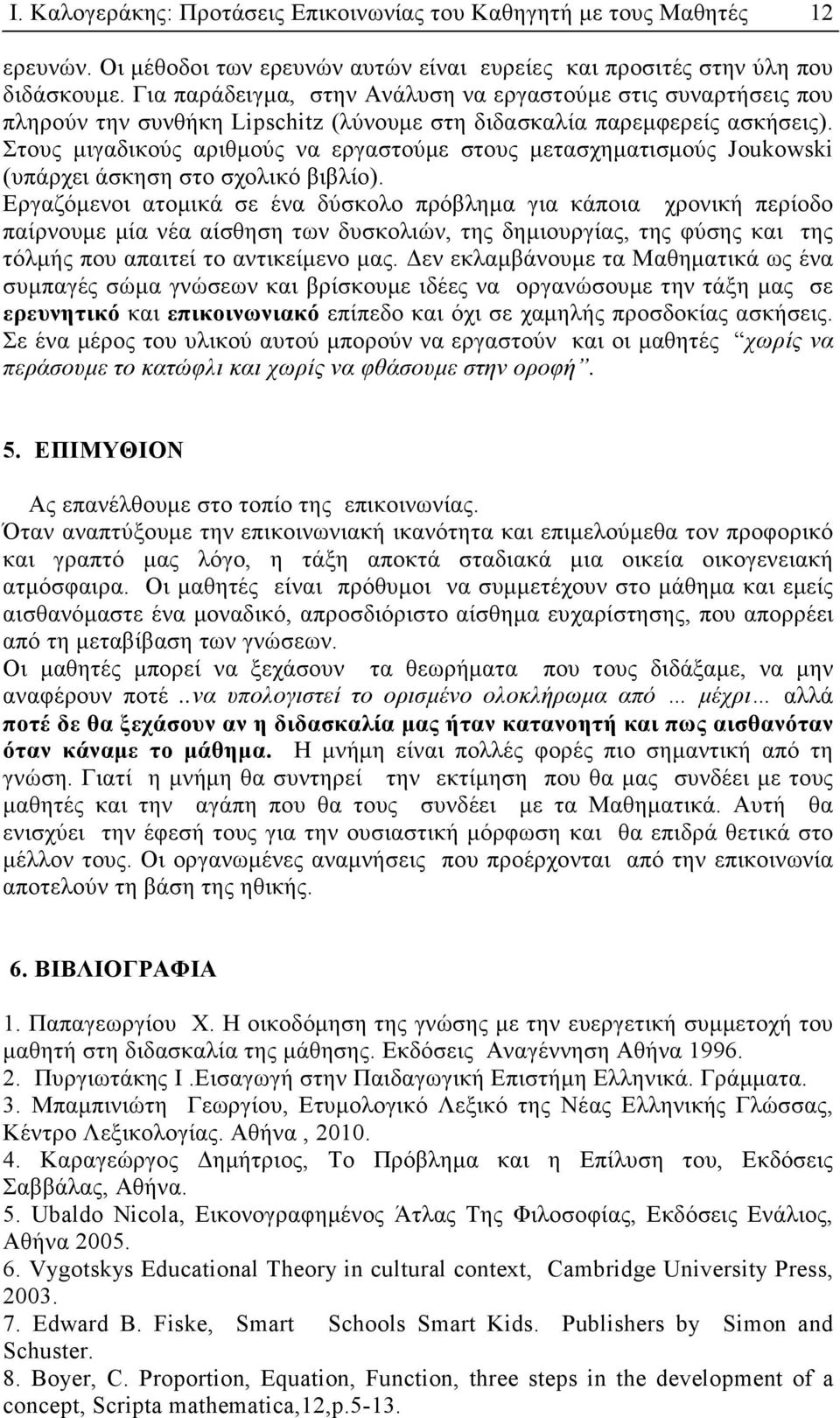 Στους µιγαδικούς αριθµούς να εργαστούµε στους µετασχηµατισµούς Joukowski (υπάρχει άσκηση στο σχολικό βιβλίο).