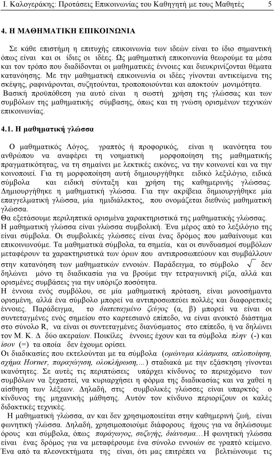 Ως µαθηµατική επικοινωνία θεωρούµε τα µέσα και τον τρόπο που διαδίδονται οι µαθηµατικές έννοιες και διευκρινίζονται θέµατα κατανόησης.