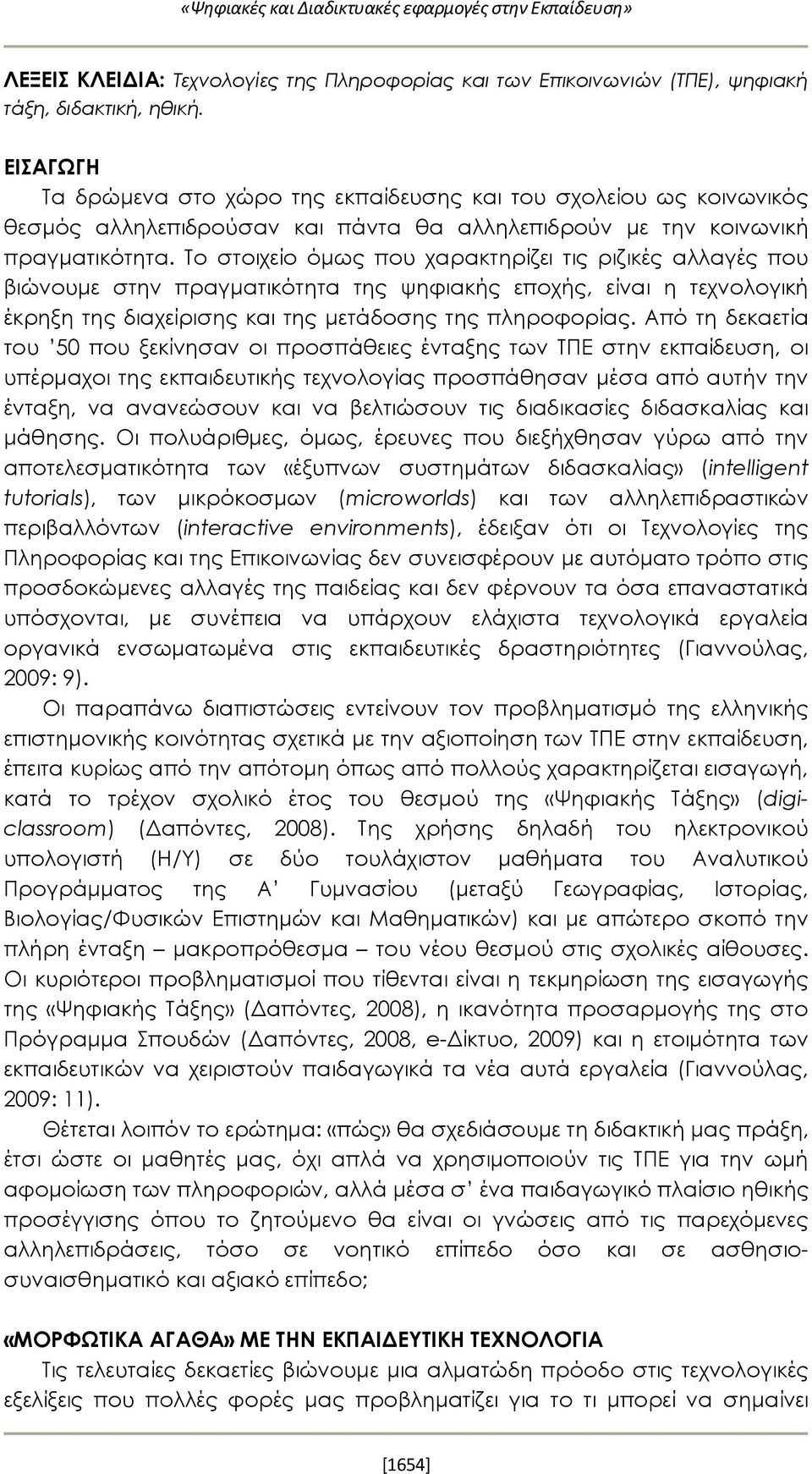 Το στοιχείο όμως που χαρακτηρίζει τις ριζικές αλλαγές που βιώνουμε στην πραγματικότητα της ψηφιακής εποχής, είναι η τεχνολογική έκρηξη της διαχείρισης και της μετάδοσης της πληροφορίας.