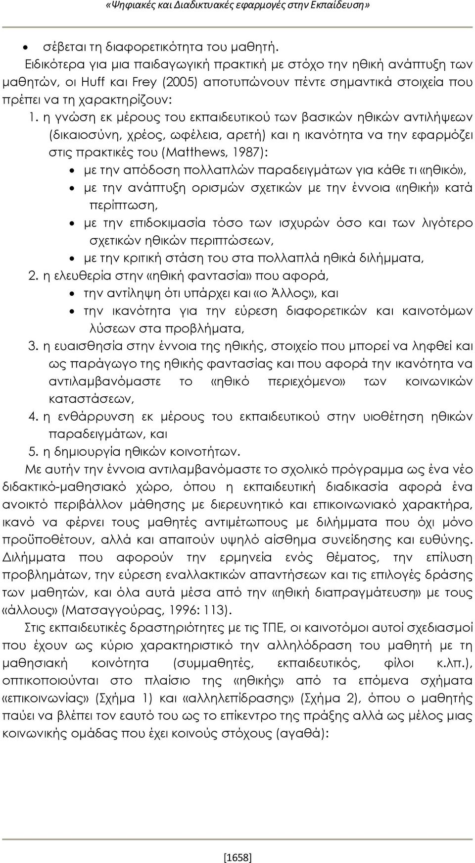 η γνώση εκ μέρους του εκπαιδευτικού των βασικών ηθικών αντιλήψεων (δικαιοσύνη, χρέος, ωφέλεια, αρετή) και η ικανότητα να την εφαρμόζει στις πρακτικές του (Matthews, 1987): με την απόδοση πολλαπλών