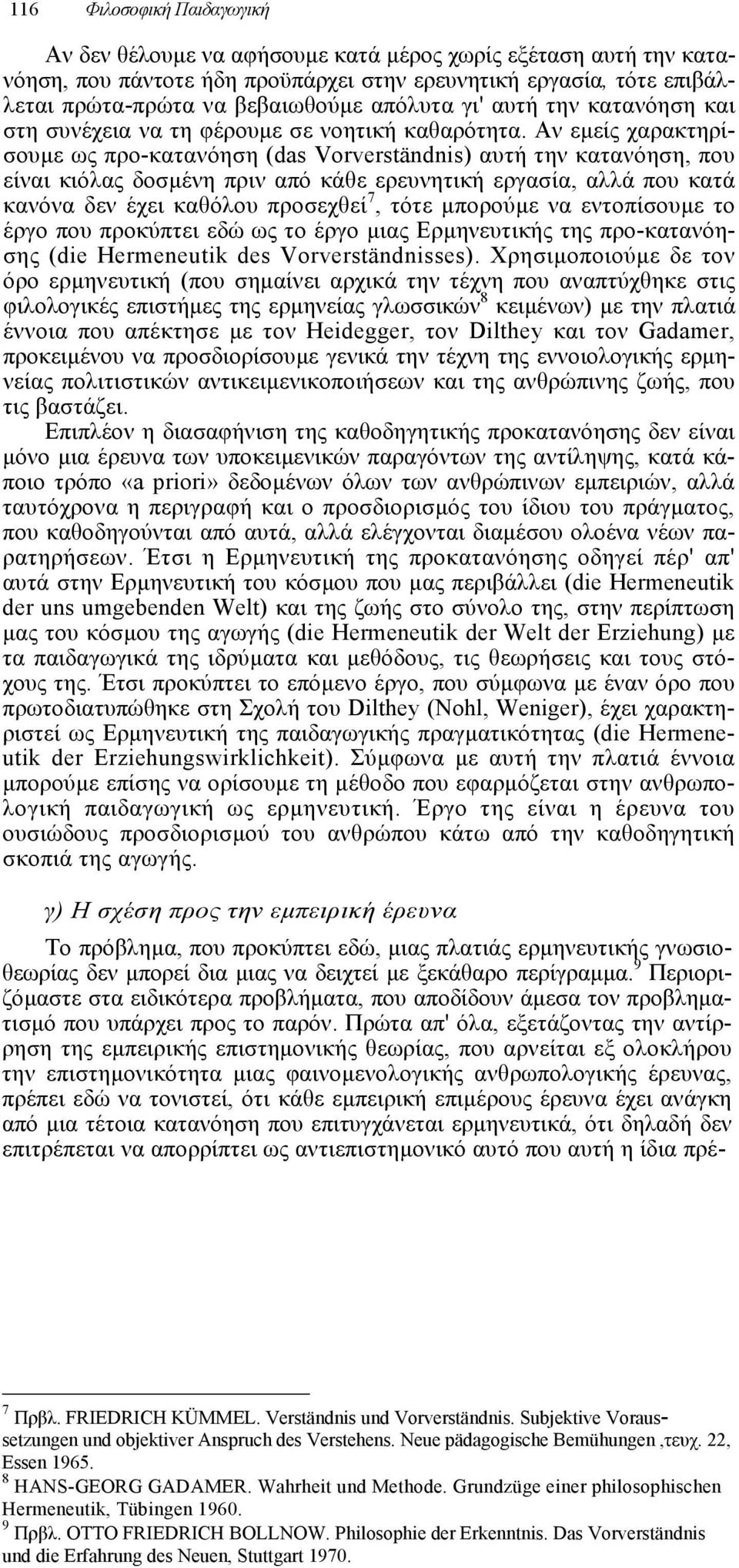 Αν εµείς χαρακτηρίσουµε ως προ-κατανόηση (das Vorverständnis) αυτή την κατανόηση, που είναι κιόλας δοσµένη πριν από κάθε ερευνητική εργασία, αλλά που κατά κανόνα δεν έχει καθόλου προσεχθεί 7, τότε