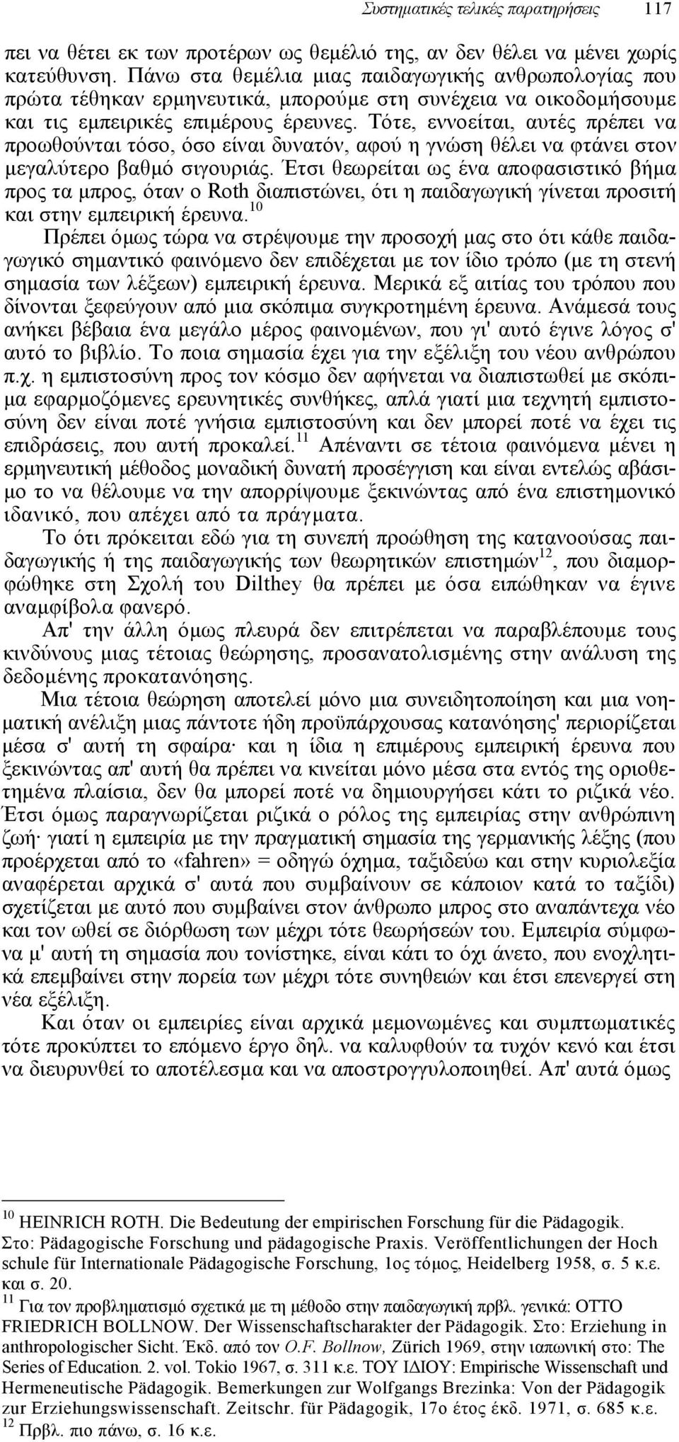 Τότε, εννοείται, αυτές πρέπει να προωθούνται τόσο, όσο είναι δυνατόν, αφού η γνώση θέλει να φτάνει στον µεγαλύτερο βαθµό σιγουριάς.