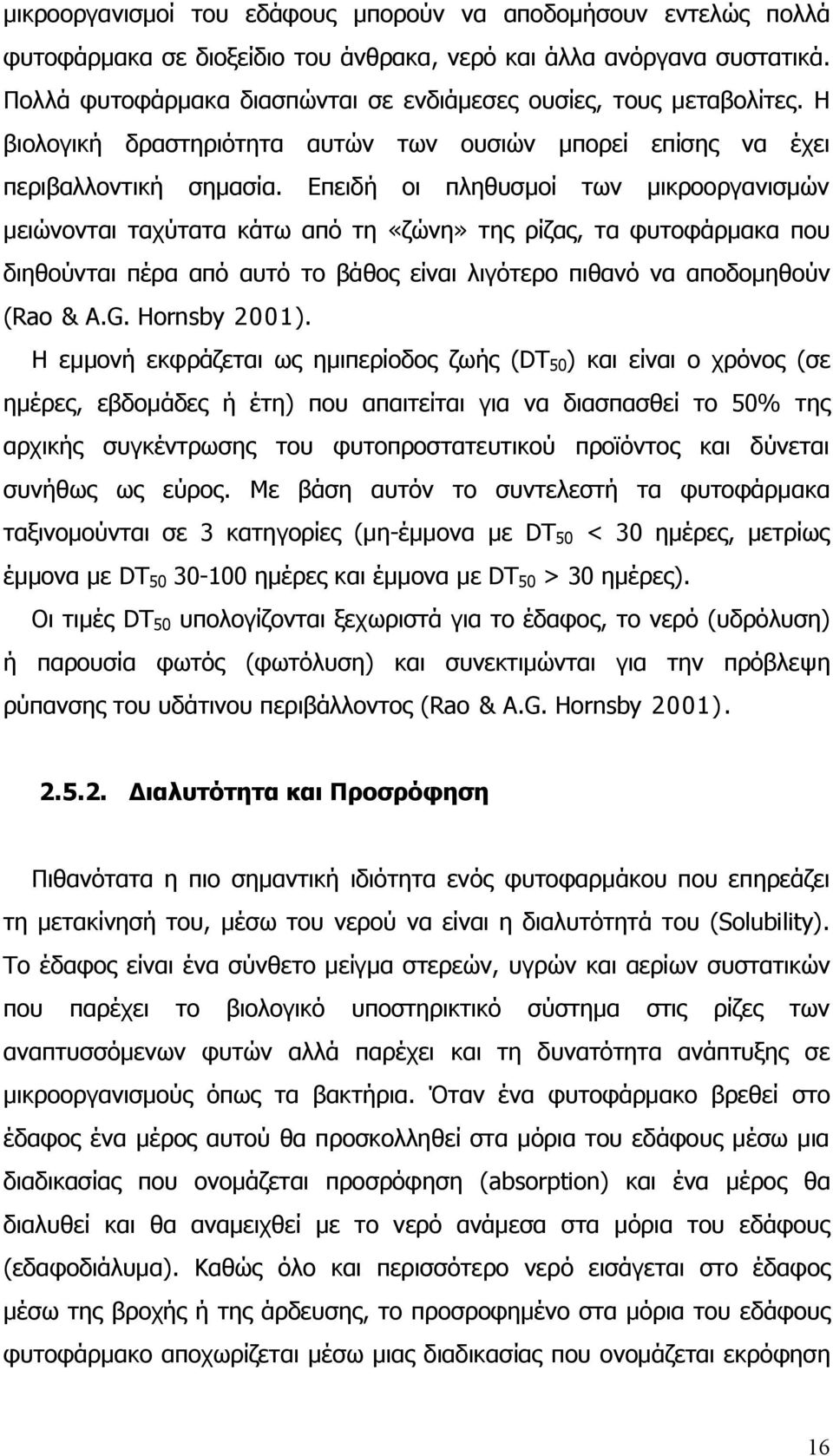 Επειδή οι πληθυσμοί των μικροοργανισμών μειώνονται ταχύτατα κάτω από τη «ζώνη» της ρίζας, τα φυτοφάρμακα που διηθούνται πέρα από αυτό το βάθος είναι λιγότερο πιθανό να αποδομηθούν (Rao & A.G.