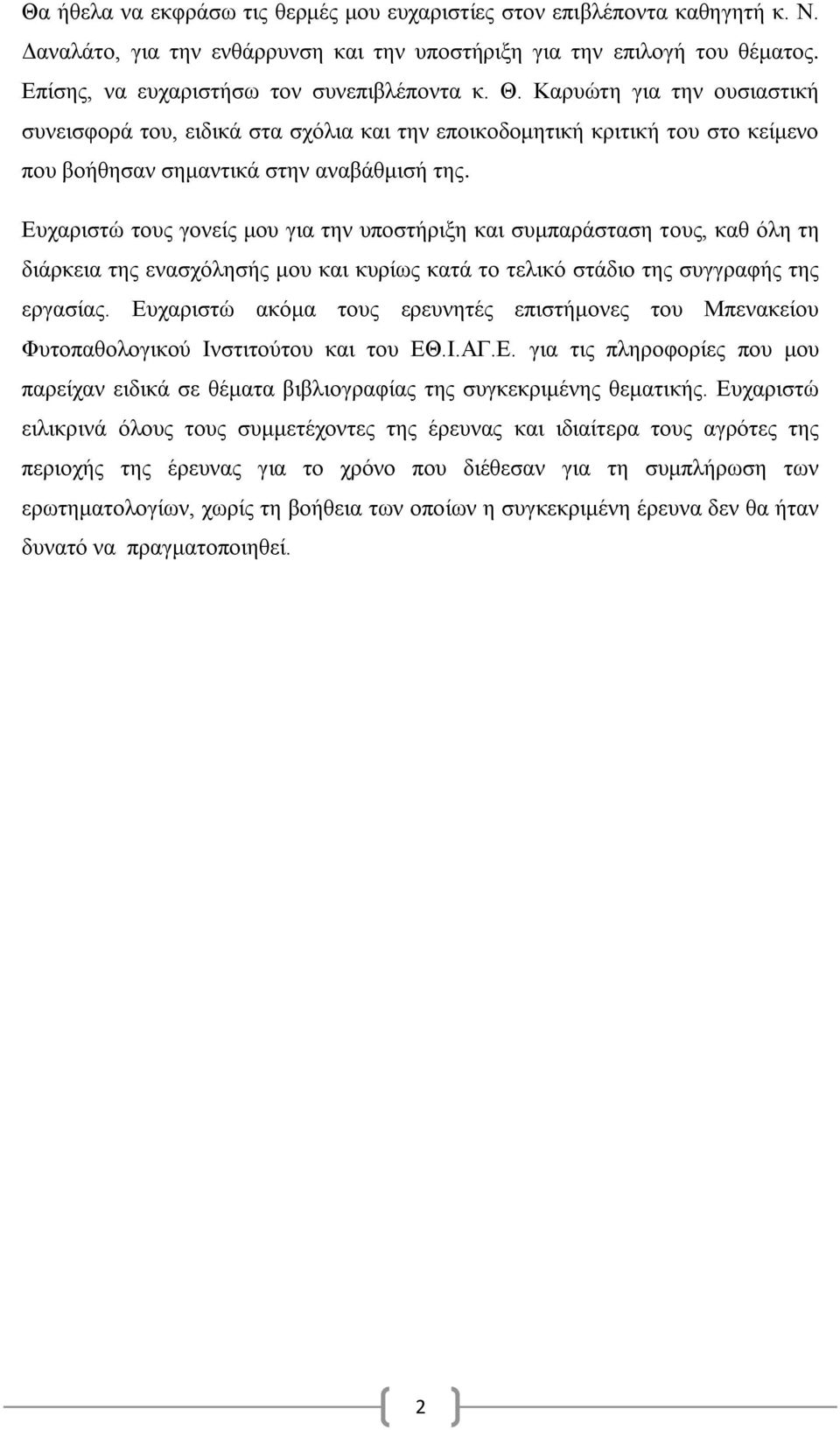 Δπραξηζηψ ηνπο γνλείο κνπ γηα ηελ ππνζηήξημε θαη ζπκπαξάζηαζε ηνπο, θαζ φιε ηε δηάξθεηα ηεο ελαζρφιεζήο κνπ θαη θπξίσο θαηά ην ηειηθφ ζηάδην ηεο ζπγγξαθήο ηεο εξγαζίαο.