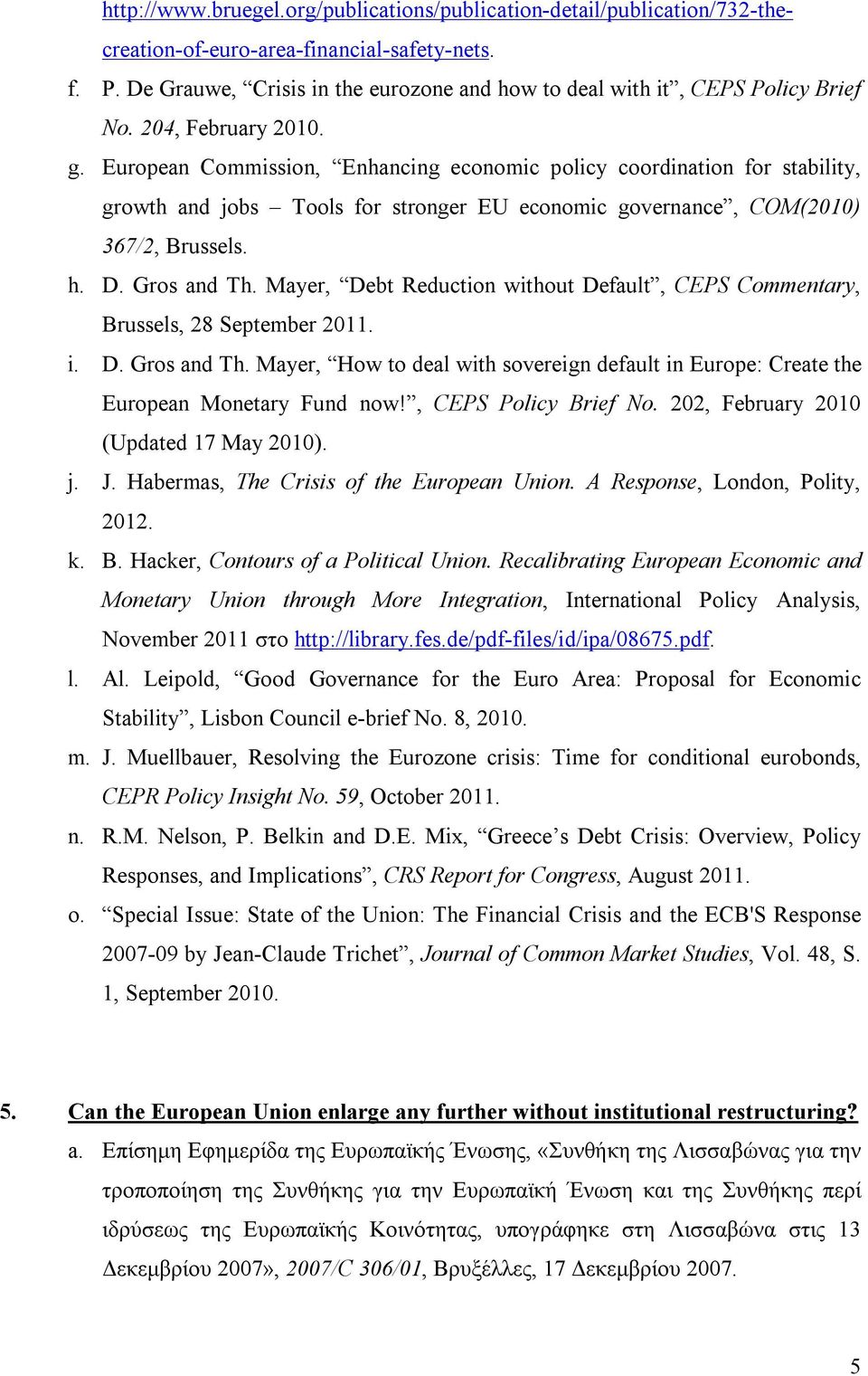 European Commission, Enhancing economic policy coordination for stability, growth and jobs Tools for stronger EU economic governance, COM(2010) 367/2, Brussels. h. D. Gros and Th.