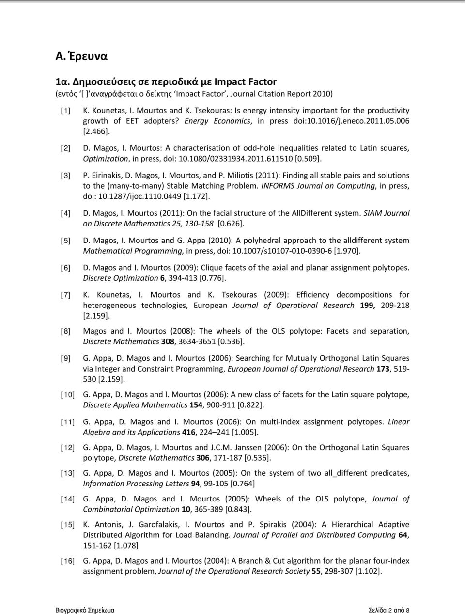 Mourtos: A characterisation of odd-hole inequalities related to Latin squares, Optimization, in press, doi: 10.1080/02331934.2011.611510 [0.509]. [3] P. Eirinakis, D. Magos, I. Mourtos, and P.