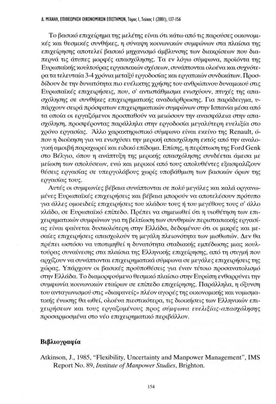 Τα εν λόγω σύμφωνα, προϊόντα της Ευρωπαϊκής κουλτούρας εργασιακών σχέσεων, συνάπτονται ολοένα και συχνότερα τα τελευταία 3-4 χρόνια μεταξύ εργοδοσίας και εργατικών συνδικάτων.