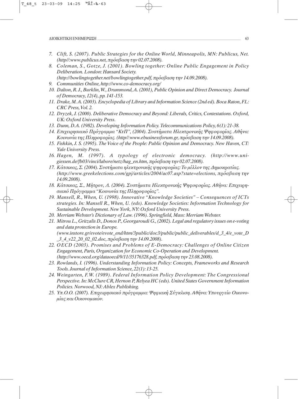 Communities Online, http://www.co-democracy.org/ 10. Dalton, R. J., Burklin,W., Drummond, A. (2001), Public Opinion and Direct Democracy. Journal of Democracy, 12(4), pp. 141-153. 11. Drake, M.A. (2003).