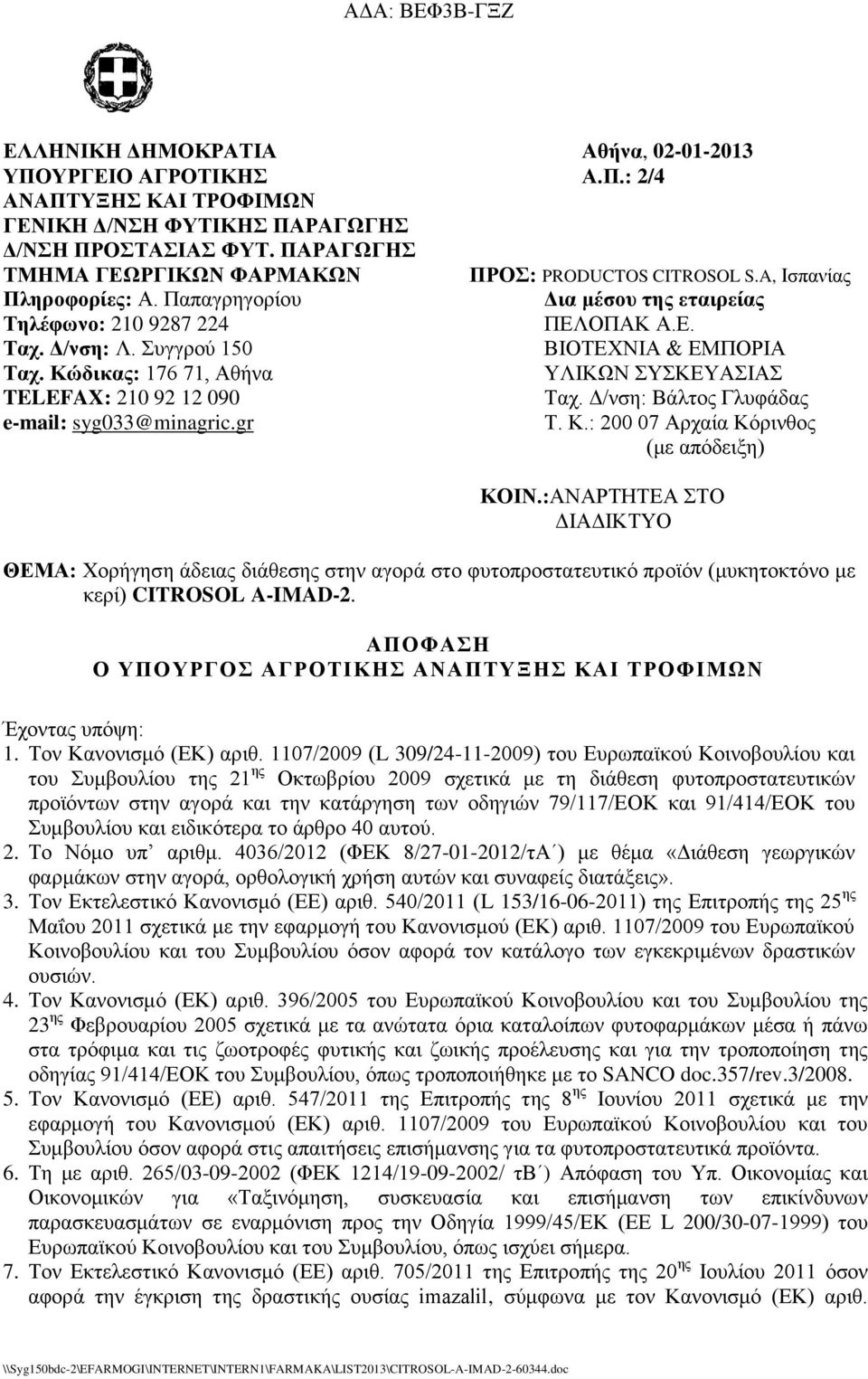 Συγγρού 150 ΒΙΟΤΕΧΝΙΑ & ΕΜΠΟΡΙΑ Ταχ. Κώδικας: 176 71, Αθήνα ΥΛΙΚΩΝ ΣΥΣΚΕΥΑΣΙΑΣ TELEFAX: 210 92 12 090 e-mail: syg033@minagric.gr Ταχ. Δ/νση: Βάλτος Γλυφάδας Τ. Κ.: 200 07 Αρχαία Κόρινθος (με απόδειξη) ΚΟΙΝ.