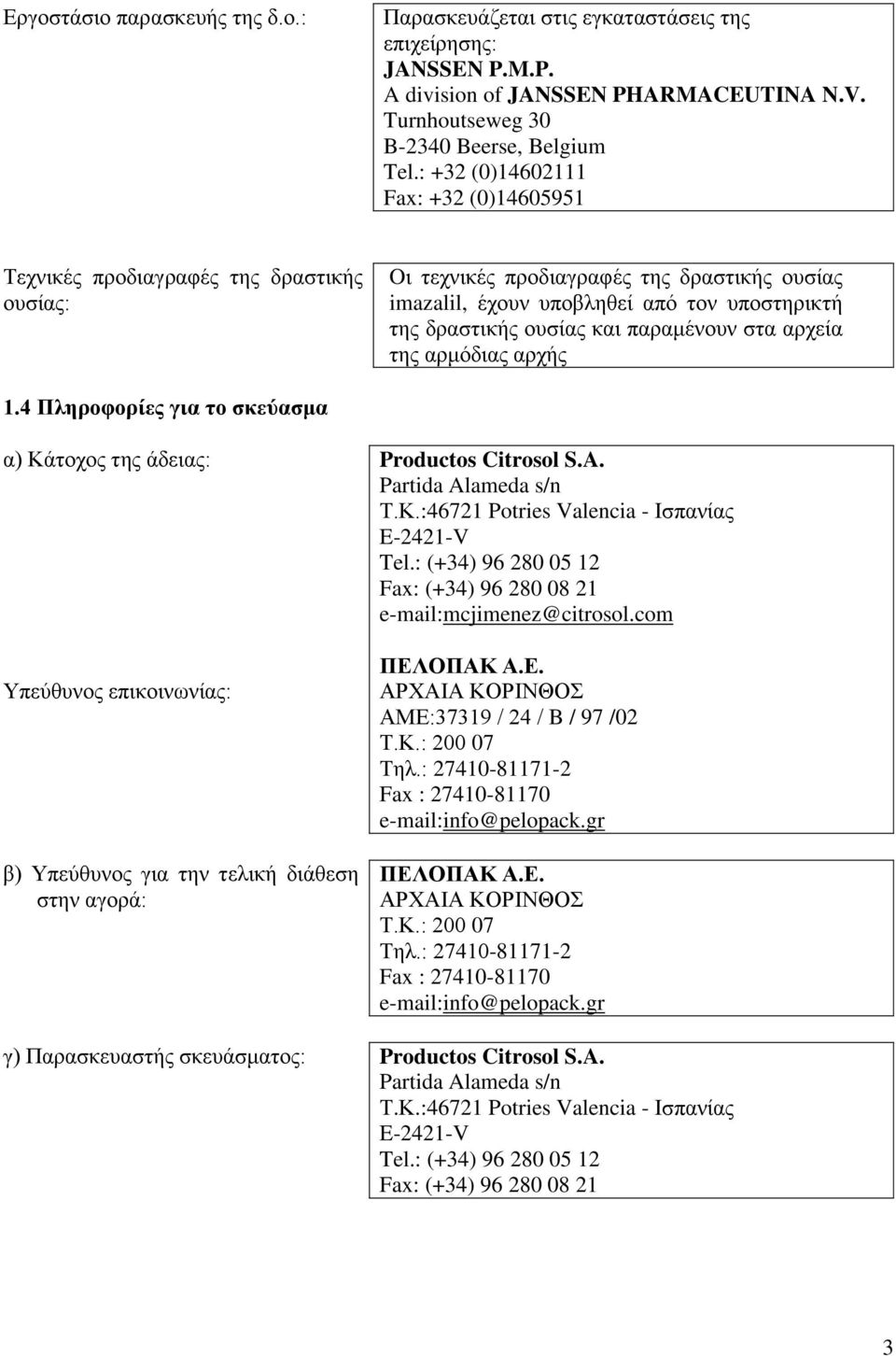 παραμένουν στα αρχεία της αρμόδιας αρχής 1.4 Πληροφορίες για το σκεύασμα α) Κάτοχος της άδειας: Υπεύθυνος επικοινωνίας: β) Υπεύθυνος για την τελική διάθεση στην αγορά: Productos Citrosol S.A.