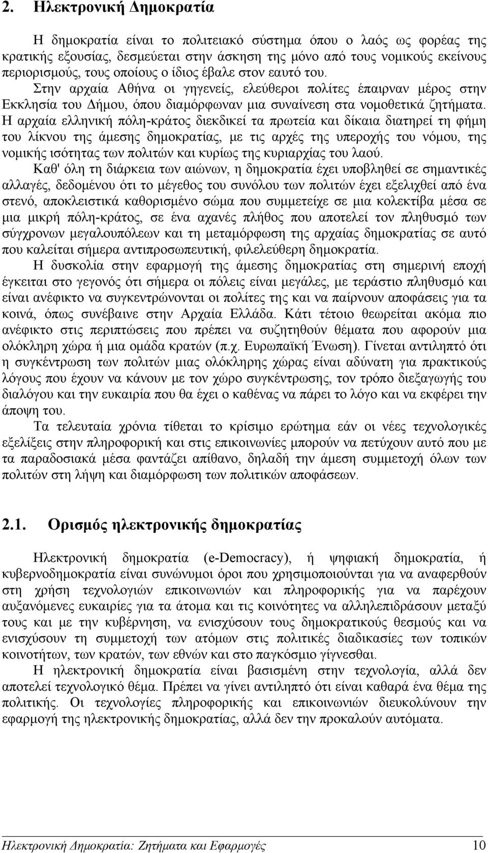 Η αρχαία ελληνική πόλη-κράτος διεκδικεί τα πρωτεία και δίκαια διατηρεί τη φήμη του λίκνου της άμεσης δημοκρατίας, με τις αρχές της υπεροχής του νόμου, της νομικής ισότητας των πολιτών και κυρίως της