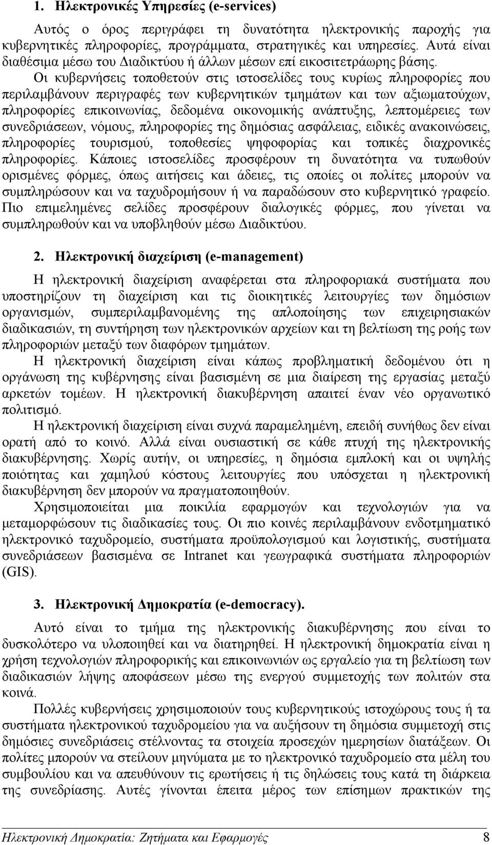 Οι κυβερνήσεις τοποθετούν στις ιστοσελίδες τους κυρίως πληροφορίες που περιλαμβάνουν περιγραφές των κυβερνητικών τμημάτων και των αξιωματούχων, πληροφορίες επικοινωνίας, δεδομένα οικονομικής