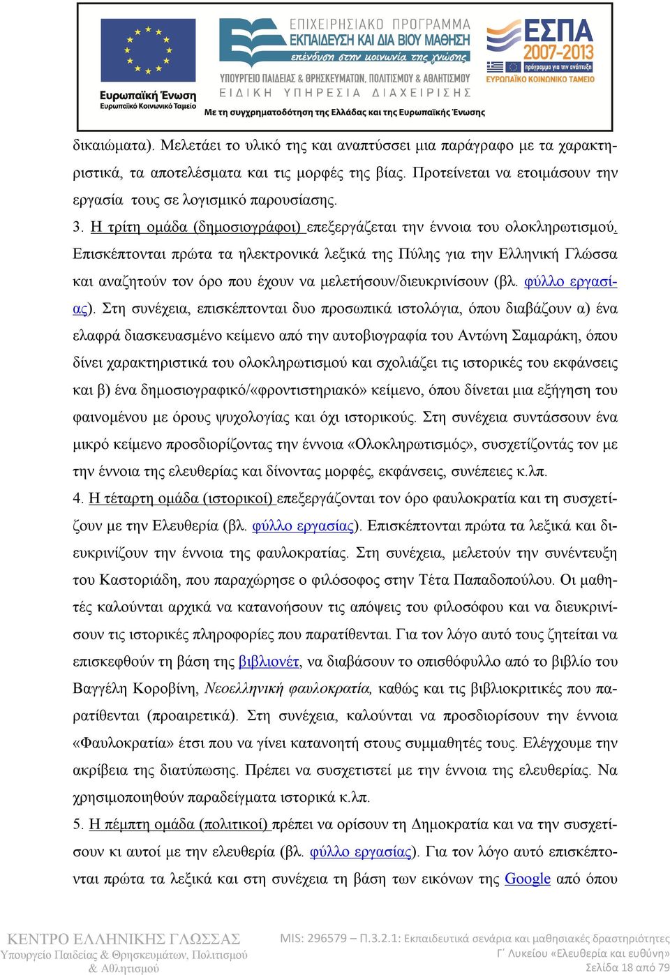 Επισκέπτονται πρώτα τα ηλεκτρονικά λεξικά της Πύλης για την Ελληνική Γλώσσα και αναζητούν τον όρο που έχουν να μελετήσουν/διευκρινίσουν (βλ. φύλλο εργασίας).