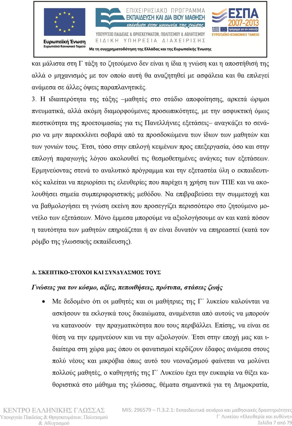 Πανελλήνιες εξετάσεις αναγκάζει το σενάριο να μην παρεκκλίνει σοβαρά από τα προσδοκώμενα των ίδιων των μαθητών και των γονιών τους.