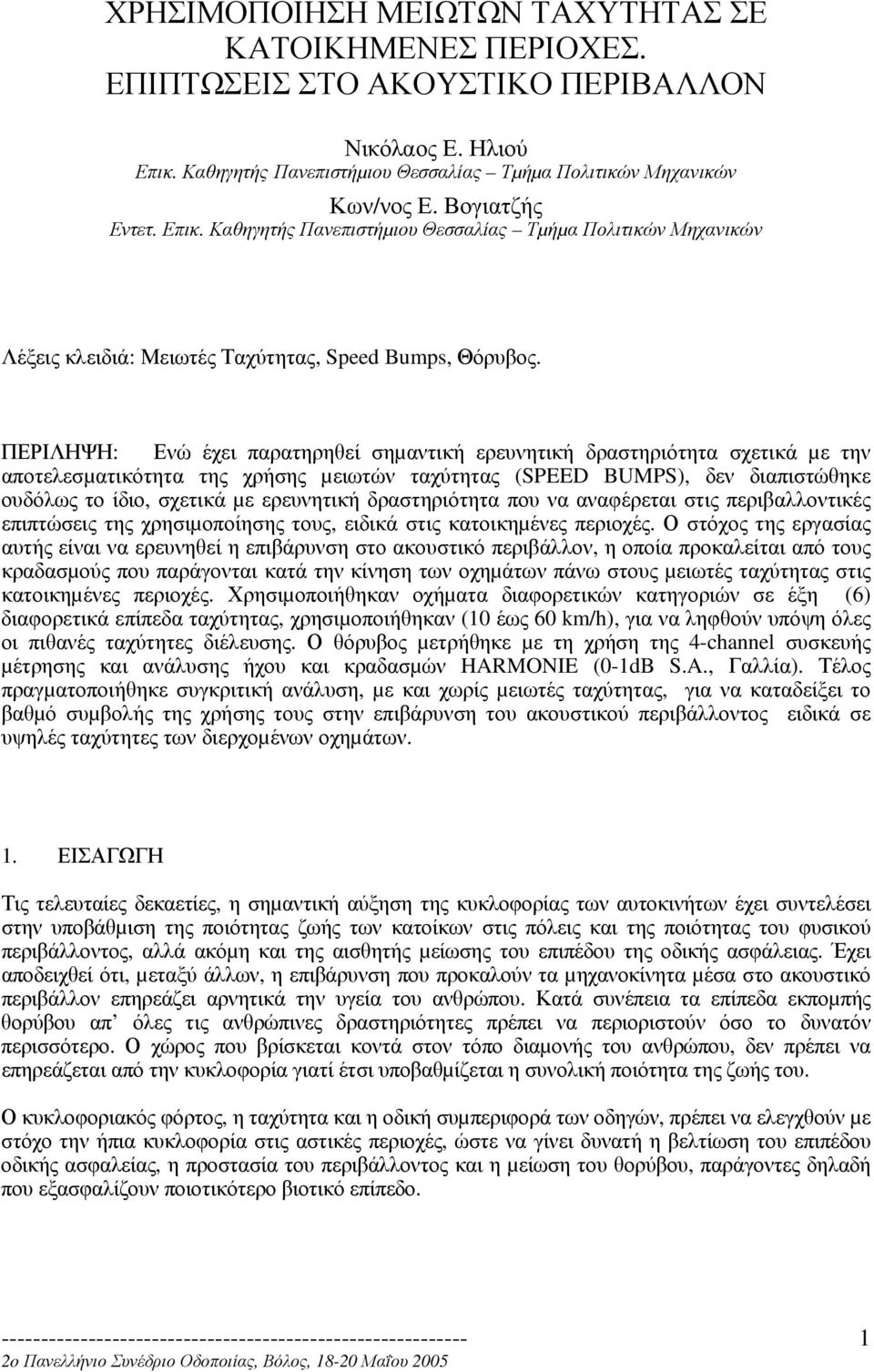 ΠΕΡΙΛΗΨΗ: Ενώ έχει παρατηρηθεί σηµαντική ερευνητική δραστηριότητα σχετικά µε την αποτελεσµατικότητα της χρήσης µειωτών ταχύτητας (SPEED BUMPS), δεν διαπιστώθηκε ουδόλως το ίδιο, σχετικά µε ερευνητική