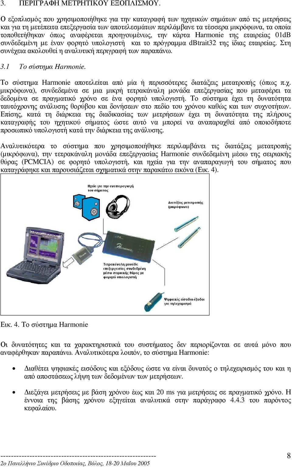 όπως αναφέρεται προηγουµένως, την κάρτα Ηarmonie της εταιρείας 01dB συνδεδεµένη µε έναν φορητό υπολογιστή και το πρόγραµµα dbtrait32 της ίδιας εταιρείας.