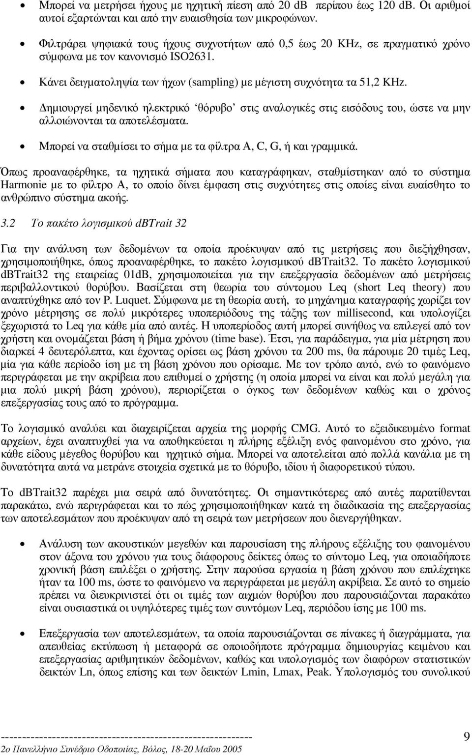 ηµιουργεί µηδενικό ηλεκτρικό θόρυβο στις αναλογικές στις εισόδους του, ώστε να µην αλλοιώνονται τα αποτελέσµατα. Μπορεί να σταθµίσει το σήµα µε τα φίλτρα Α, C, G, ή και γραµµικά.