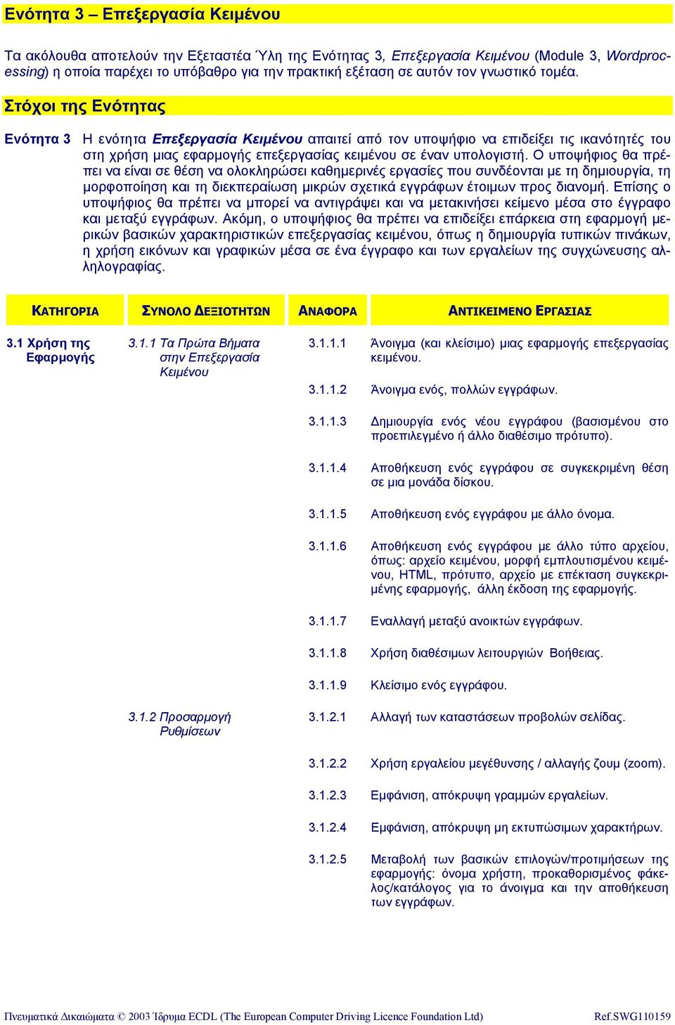 Στόχοι της Ενότητας Ενότητα 3 Η ενότητα Επεξεργασία Κειµένου απαιτεί από τον υποψήφιο να επιδείξει τις ικανότητές του στη χρήση µιας εφαρµογής επεξεργασίας κειµένου σε έναν υπολογιστή.