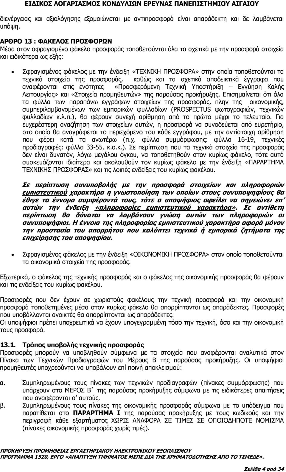 ΠΡΟΣΦΟΡΑ» στην οποία τοποθετούνται τα τεχνικά στοιχεία της προσφοράς, καθώς και τα σχετικά αποδεικτικά έγγραφα που αναφέρονται στις ενότητες «Προσφερόµενη Τεχνική Υποστήριξη Εγγύηση Καλής