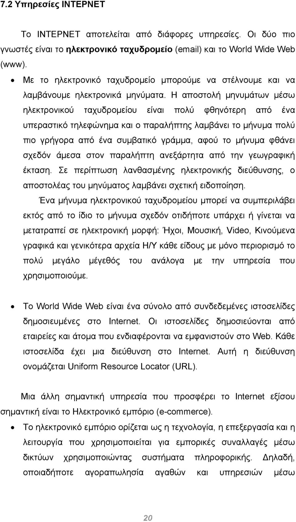 Η αποστολή μηνυμάτων μέσω ηλεκτρονικού ταχυδρομείου είναι πολύ φθηνότερη από ένα υπεραστικό τηλεφώνημα και ο παραλήπτης λαμβάνει το μήνυμα πολύ πιο γρήγορα από ένα συμβατικό γράμμα, αφού το μήνυμα