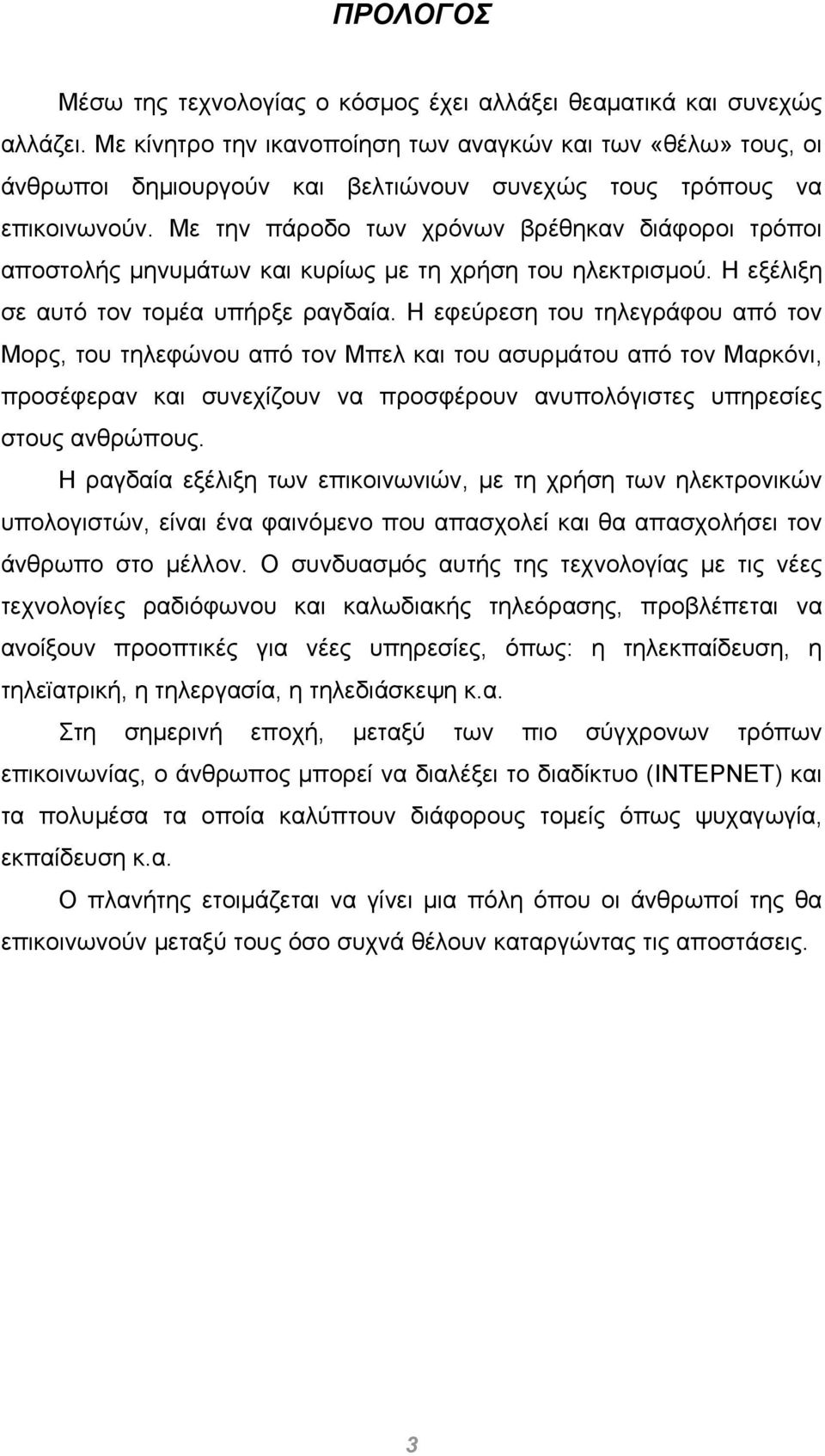 Με την πάροδο των χρόνων βρέθηκαν διάφοροι τρόποι αποστολής μηνυμάτων και κυρίως με τη χρήση του ηλεκτρισμού. Η εξέλιξη σε αυτό τον τομέα υπήρξε ραγδαία.